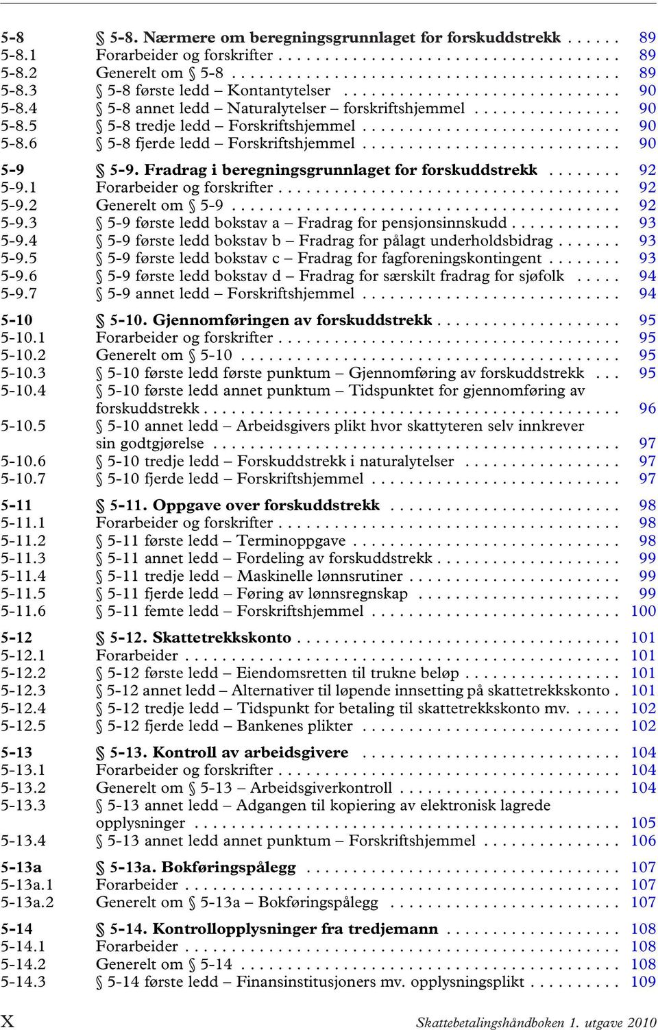 Fradrag i beregningsgrunnlaget for forskuddstrekk... 92 5-9.1 Forarbeider og forskrifter... 92 5-9.2 Generelt om 5-9... 92 5-9.3 5-9 første ledd bokstav a Fradrag for pensjonsinnskudd... 93 5-9.