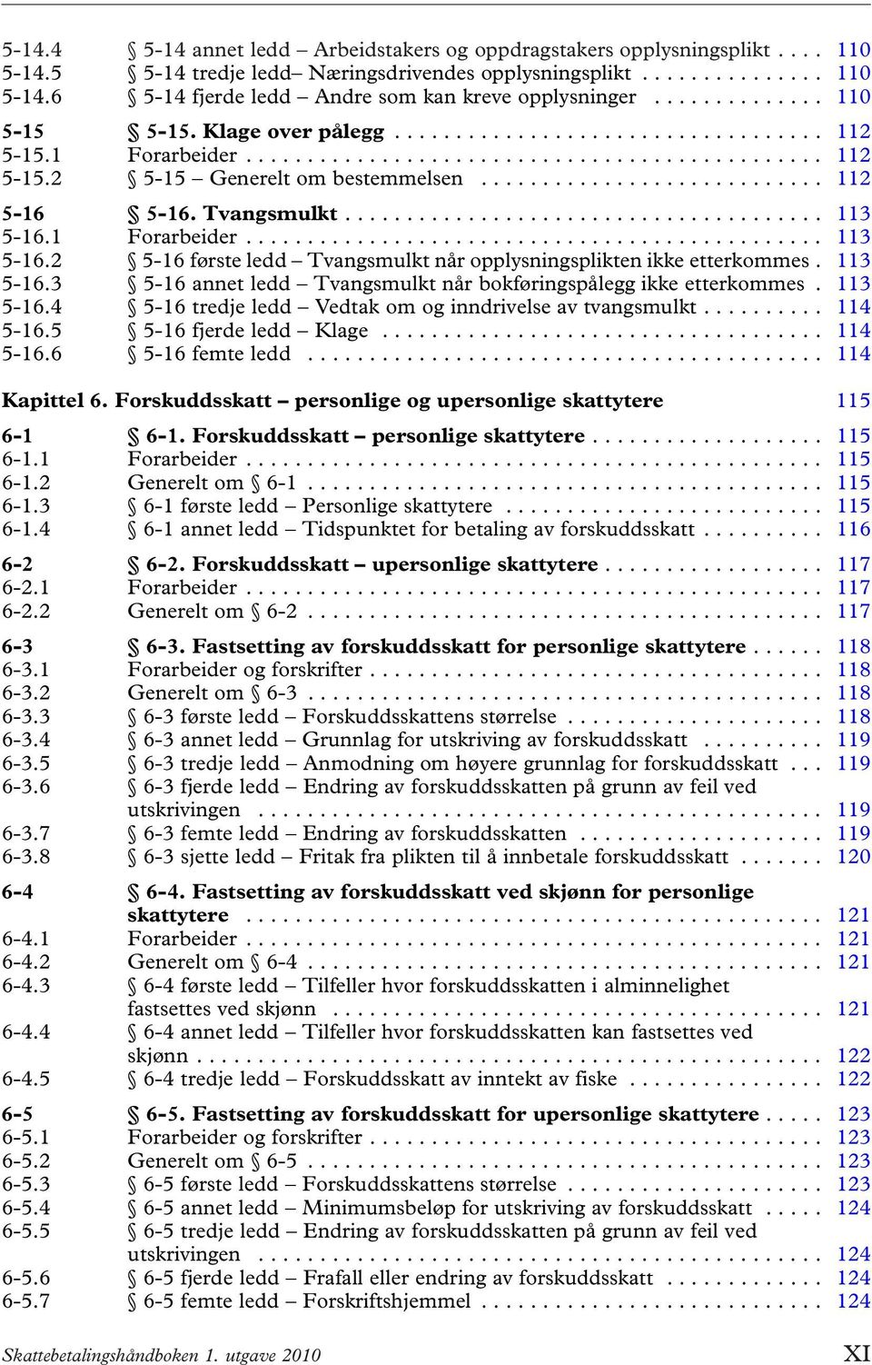 1 Forarbeider... 113 5-16.2 5-16 første ledd Tvangsmulkt når opplysningsplikten ikke etterkommes. 113 5-16.3 5-16 annet ledd Tvangsmulkt når bokføringspålegg ikke etterkommes. 113 5-16.4 5-16 tredje ledd Vedtak om og inndrivelse av tvangsmulkt.