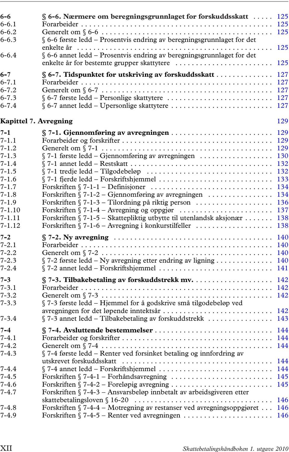1 Forarbeider... 127 6-7.2 Generelt om 6-7... 127 6-7.3 6-7 første ledd Personlige skattytere... 127 6-7.4 6-7 annet ledd Upersonlige skattytere... 127 Kapittel 7. Avregning 129 7-1 7-1.