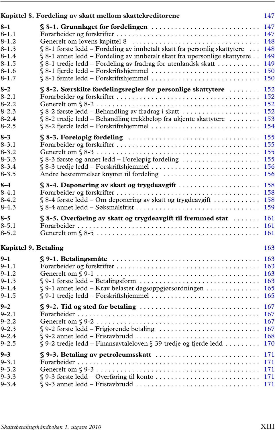 5 8-1 tredje ledd Fordeling av fradrag for utenlandsk skatt... 149 8-1.6 8-1 fjerde ledd Forskriftshjemmel... 150 8-1.7 8-1 femte ledd Forskriftshjemmel... 150 8-2 8-2.