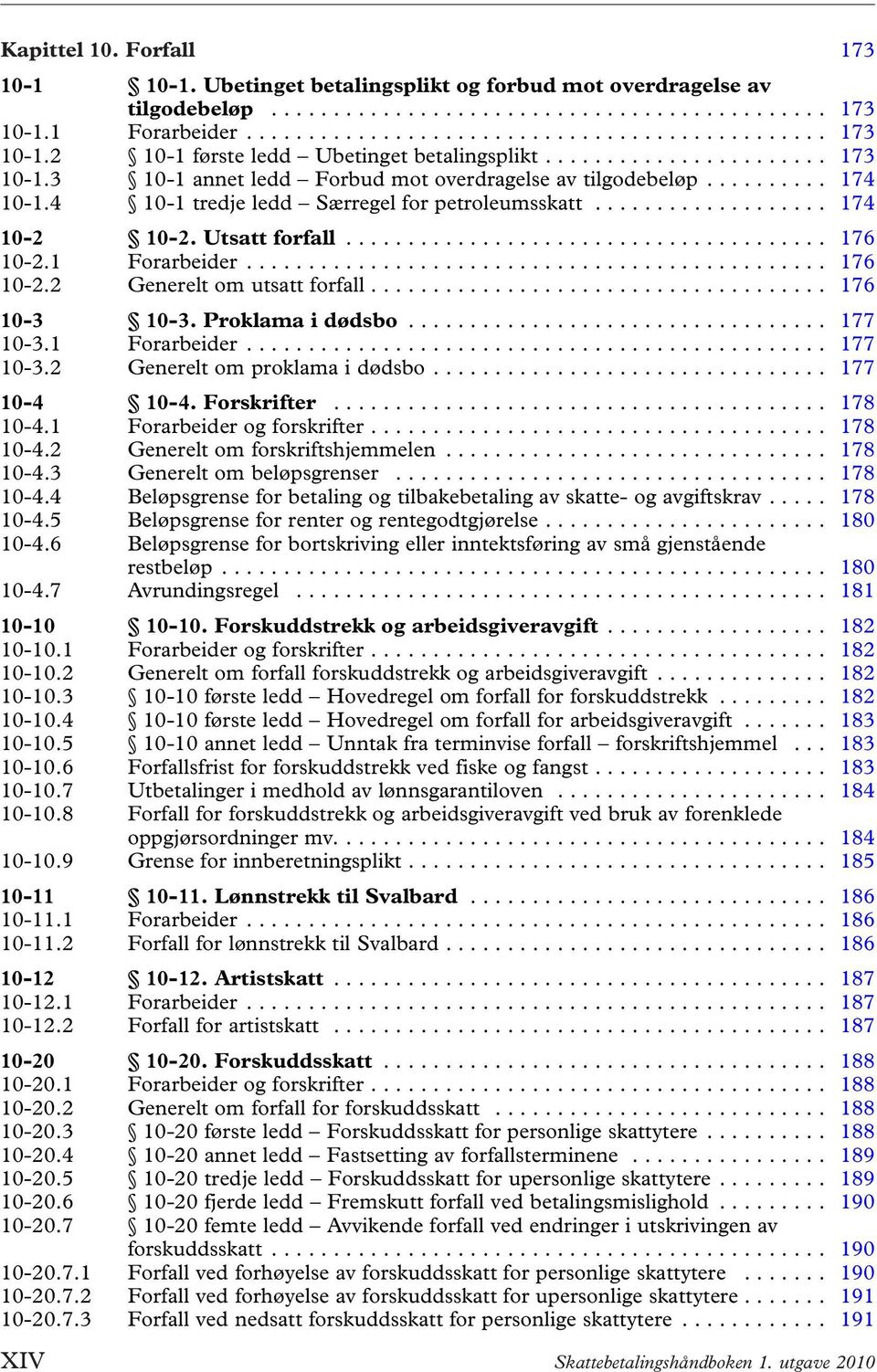 .. 177 10-3.1 Forarbeider... 177 10-3.2 Generelt om proklama i dødsbo..... 177 10-4 10-4. Forskrifter... 178 10-4.1 Forarbeider og forskrifter... 178 10-4.2 Generelt om forskriftshjemmelen.... 178 10-4.3 Generelt om beløpsgrenser.