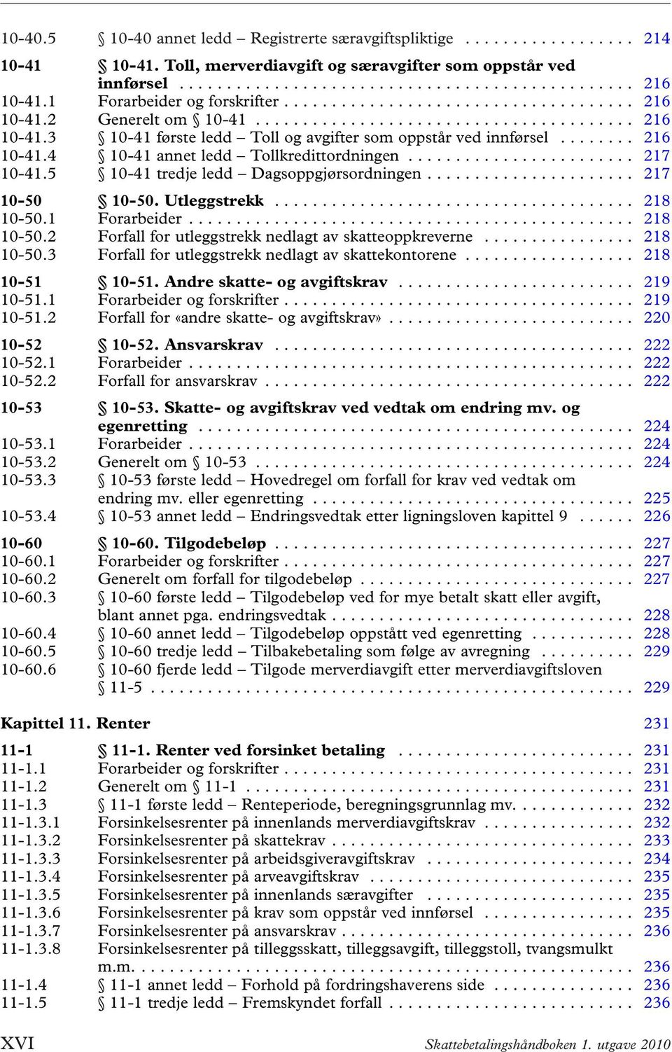 .. 217 10-50 10-50. Utleggstrekk... 218 10-50.1 Forarbeider... 218 10-50.2 Forfall for utleggstrekk nedlagt av skatteoppkreverne... 218 10-50.3 Forfall for utleggstrekk nedlagt av skattekontorene.