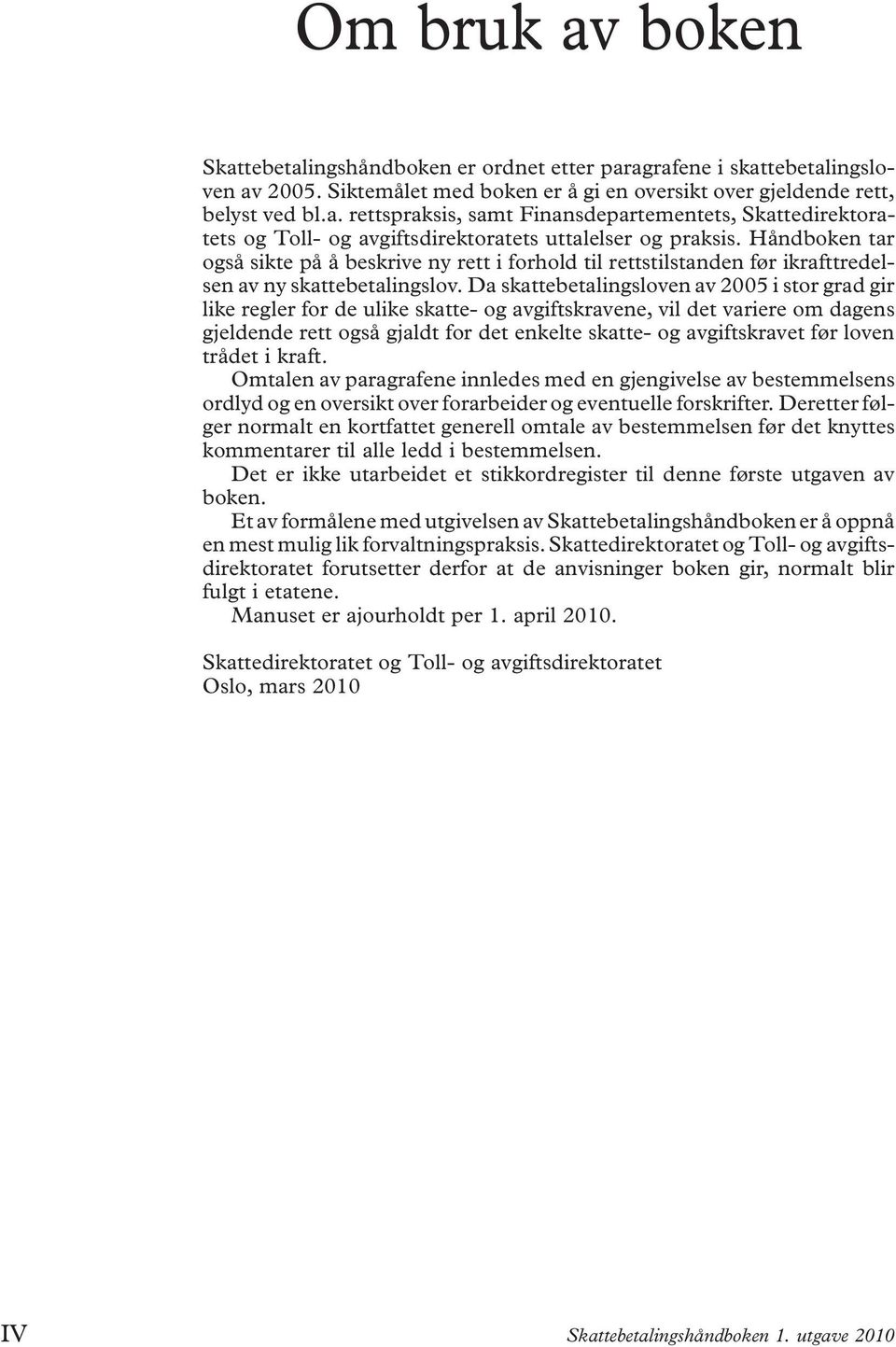 Da skattebetalingsloven av 2005 i stor grad gir like regler for de ulike skatte- og avgiftskravene, vil det variere om dagens gjeldende rett også gjaldt for det enkelte skatte- og avgiftskravet før