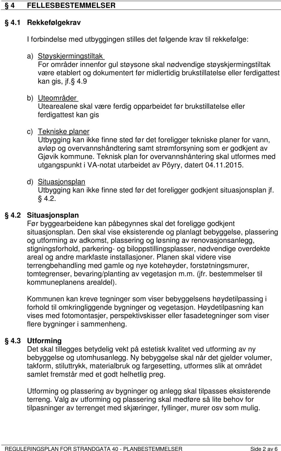 og dokumentert før midlertidig brukstillatelse eller ferdigattest kan gis, jf. 4.