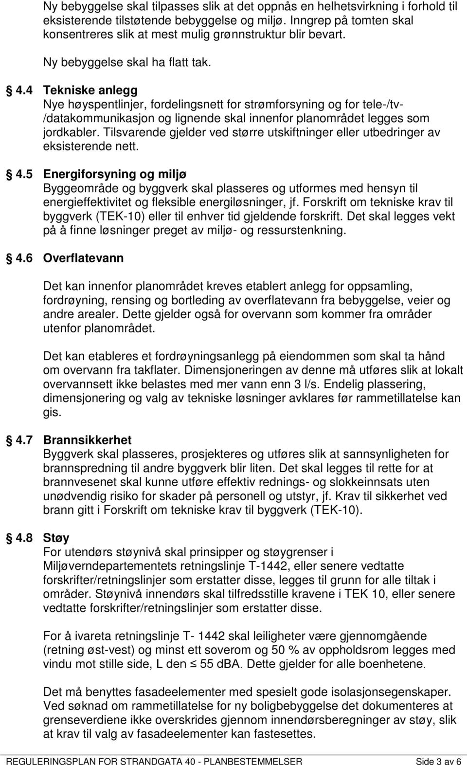 4 Tekniske anlegg Nye høyspentlinjer, fordelingsnett for strømforsyning og for tele-/tv- /datakommunikasjon og lignende skal innenfor planområdet legges som jordkabler.