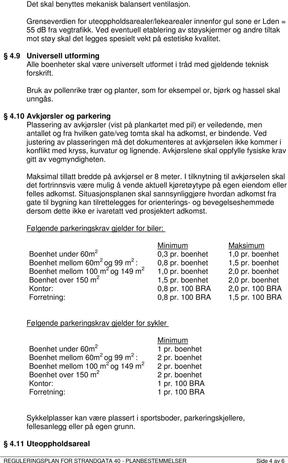 9 Universell utforming Alle boenheter skal være universelt utformet i tråd med gjeldende teknisk forskrift. Bruk av pollenrike trær og planter, som for eksempel or, bjørk og hassel skal unngås. 4.