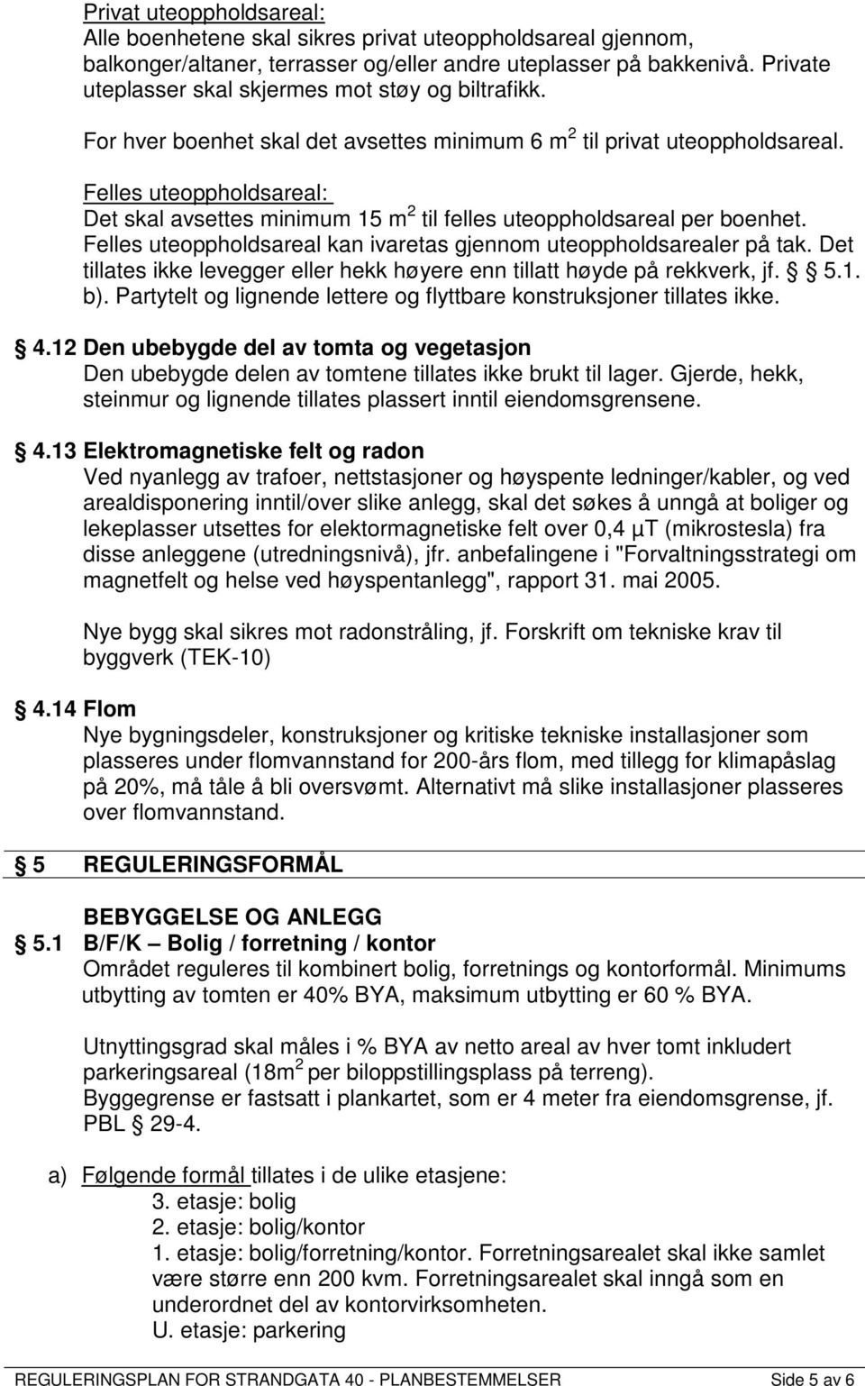 Felles uteoppholdsareal: Det skal avsettes minimum 15 m 2 til felles uteoppholdsareal per boenhet. Felles uteoppholdsareal kan ivaretas gjennom uteoppholdsarealer på tak.