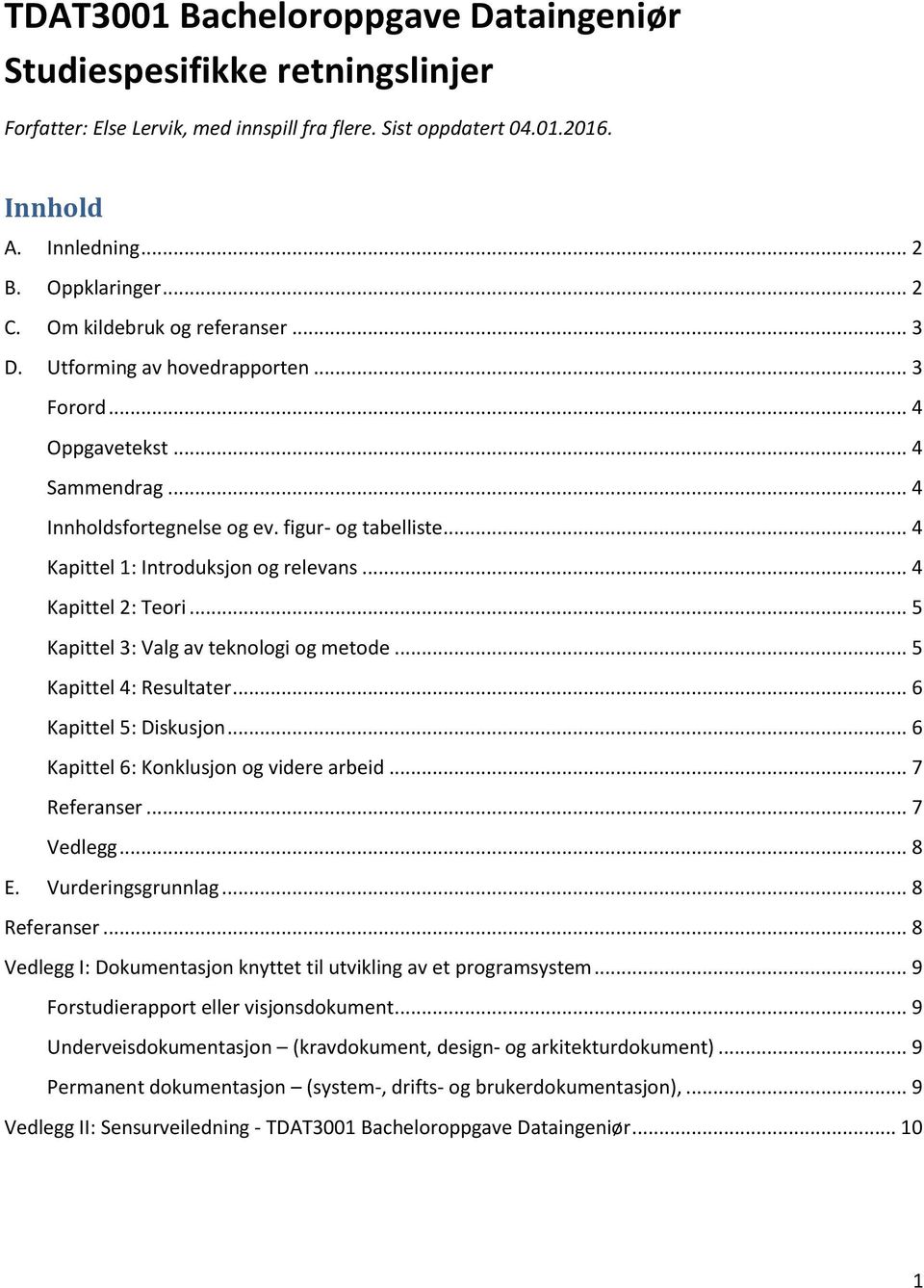 .. 4 Kapittel 1: Introduksjon og relevans... 4 Kapittel 2: Teori... 5 Kapittel 3: Valg av teknologi og metode... 5 Kapittel 4: Resultater... 6 Kapittel 5: Diskusjon.