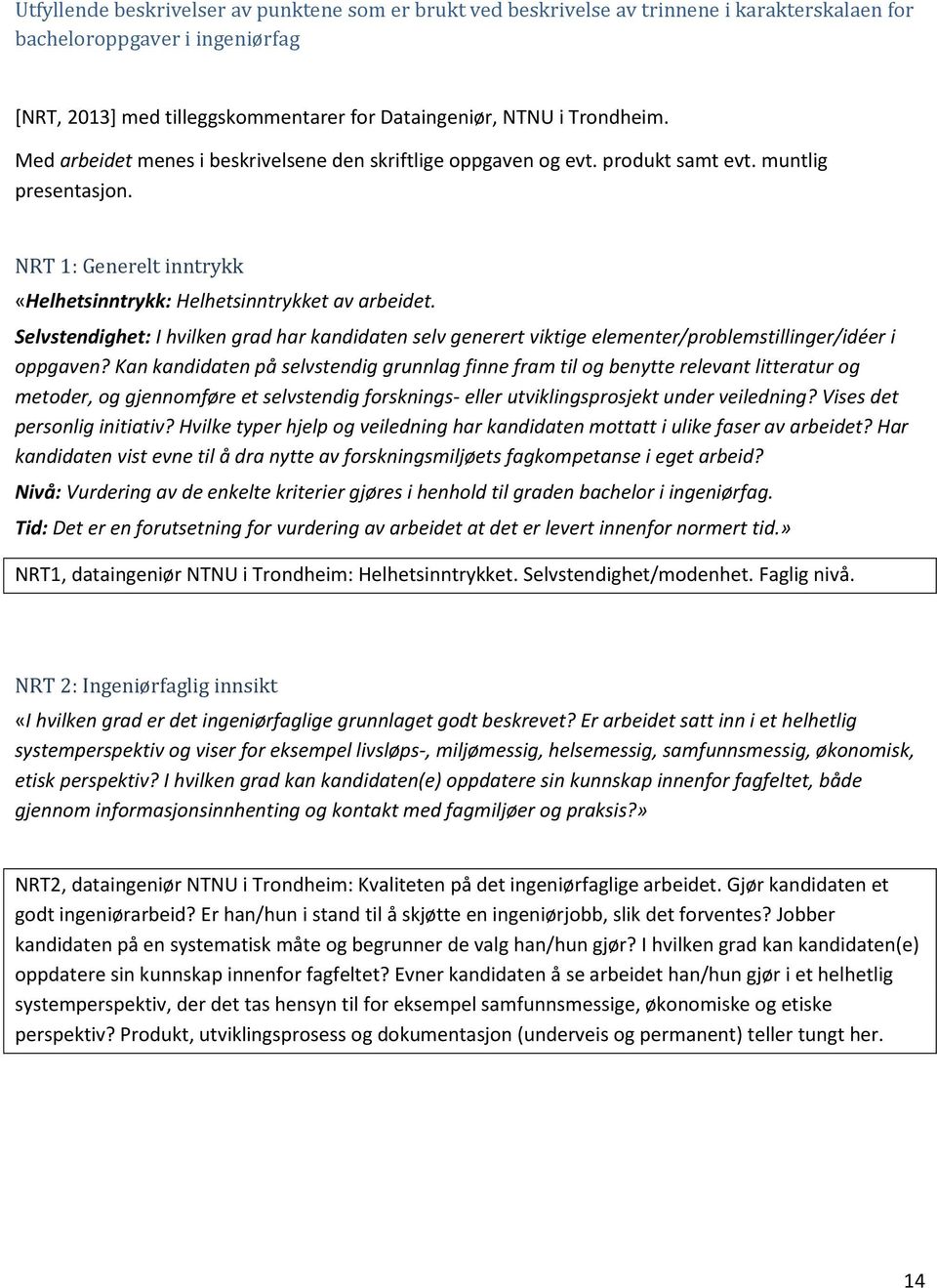 Selvstendighet: I hvilken grad har kandidaten selv generert viktige elementer/problemstillinger/idéer i oppgaven?