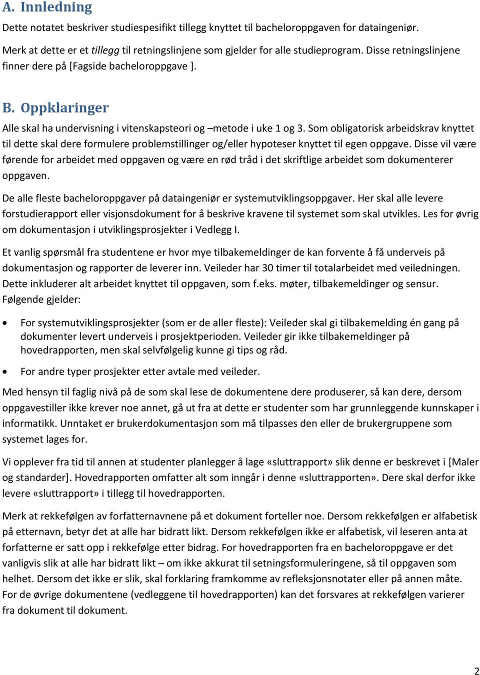 Som obligatorisk arbeidskrav knyttet til dette skal dere formulere problemstillinger og/eller hypoteser knyttet til egen oppgave.