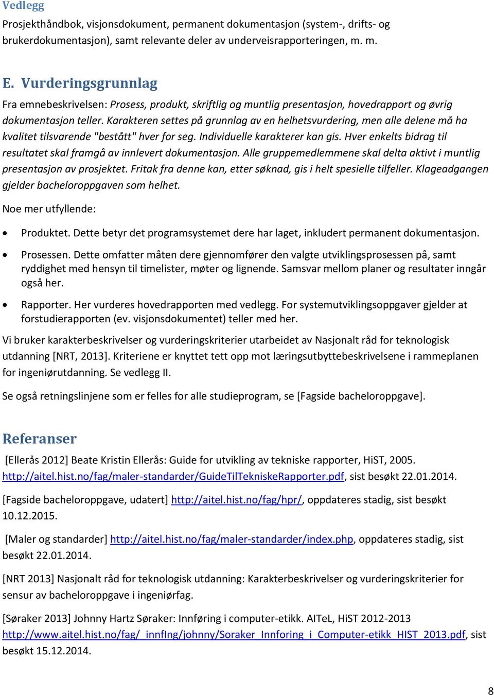 Karakteren settes på grunnlag av en helhetsvurdering, men alle delene må ha kvalitet tilsvarende "bestått" hver for seg. Individuelle karakterer kan gis.