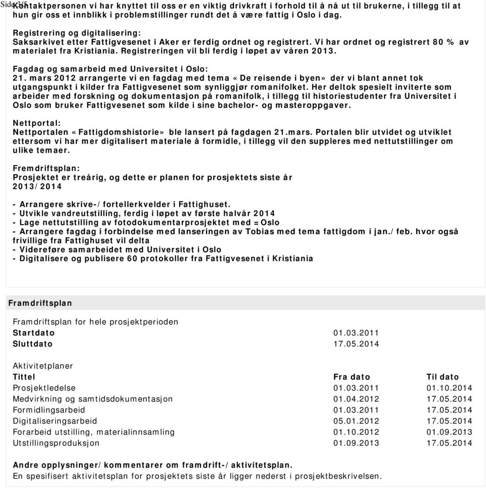 Registreringen vil bli ferdig i løpet av våren 2013. Fagdag og samarbeid med Universitet i Oslo: 21.