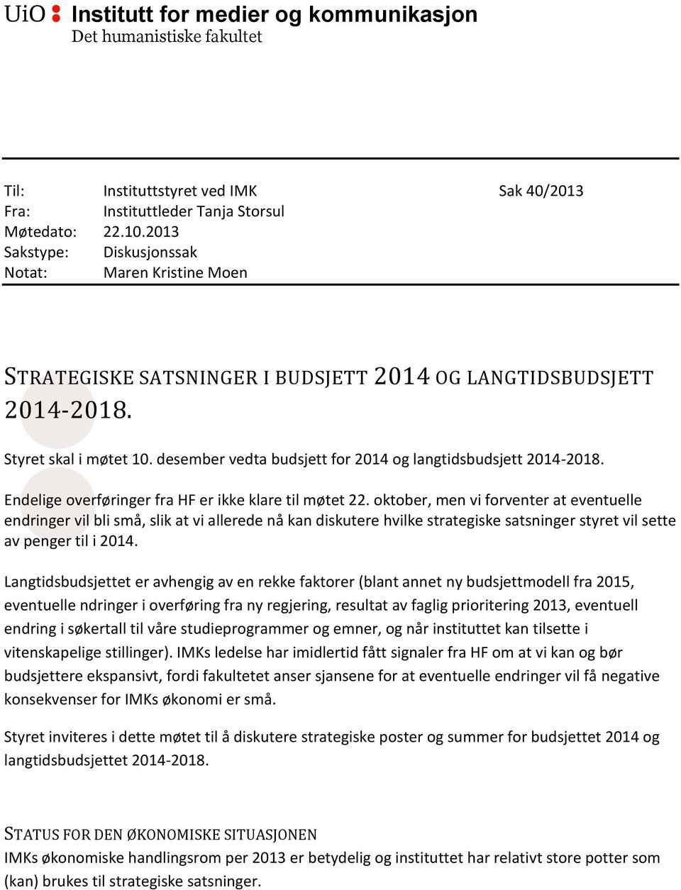 desember vedta budsjett for 2014 og langtidsbudsjett 2014-2018. Endelige overføringer fra HF er ikke klare til møtet 22.