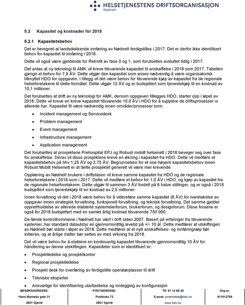 Tabellen gjengir et behov for 7,9 ÅV. Dette utgjør den kapasitet som anses nødvendig å være organisatorisk tilknyttet HDO for oppgaven.