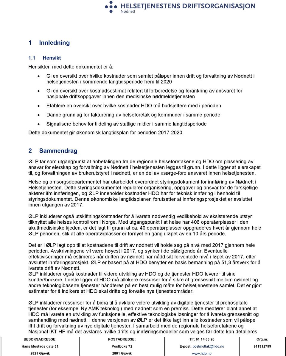 oversikt over kostnadsestimat relatert til forberedelse og forankring av ansvaret for nasjonale driftsoppgaver innen den medisinske nødmeldetjenesten Etablere en oversikt over hvilke kostnader HDO må