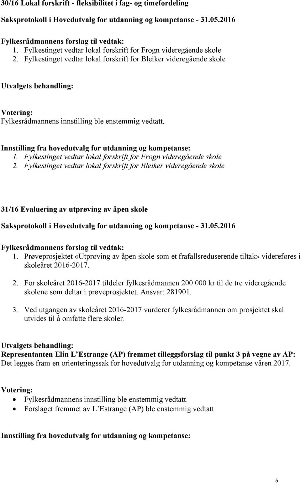 Fylkestinget vedtar lokal forskrift for Frogn videregående skole 2. Fylkestinget vedtar lokal forskrift for Bleiker videregående skole 31/16 Evaluering av utprøving av åpen skole 1.