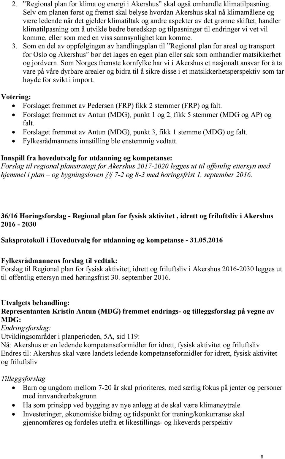 utvikle bedre beredskap og tilpasninger til endringer vi vet vil komme, eller som med en viss sannsynlighet kan komme. 3.