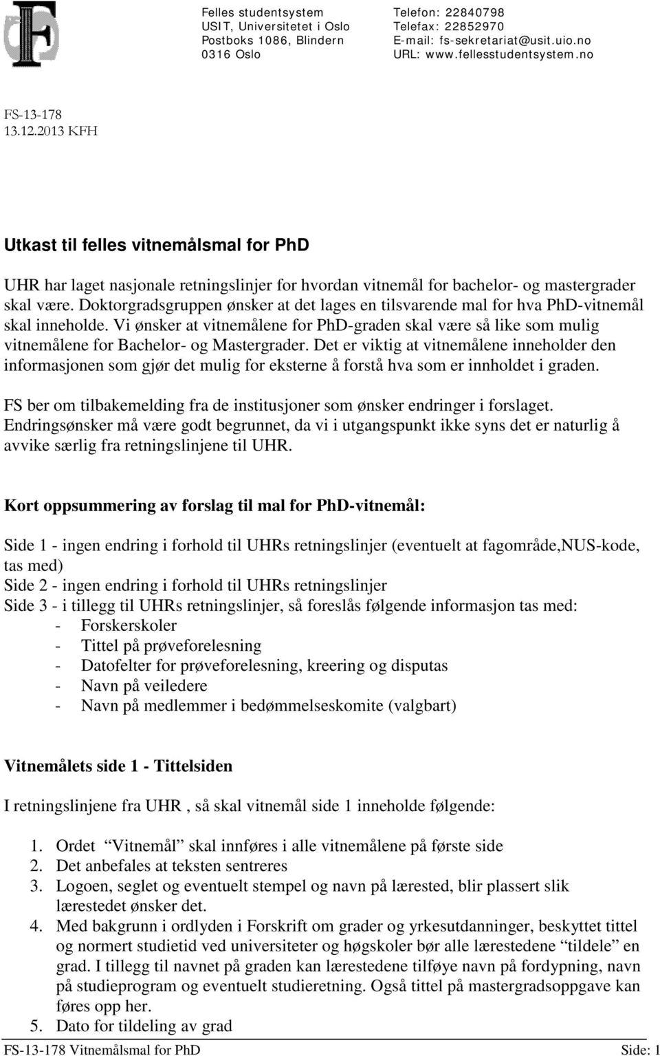 Doktorgradsgruppen ønsker at det lages en tilsvarende mal for hva PhD-vitnemål skal inneholde.