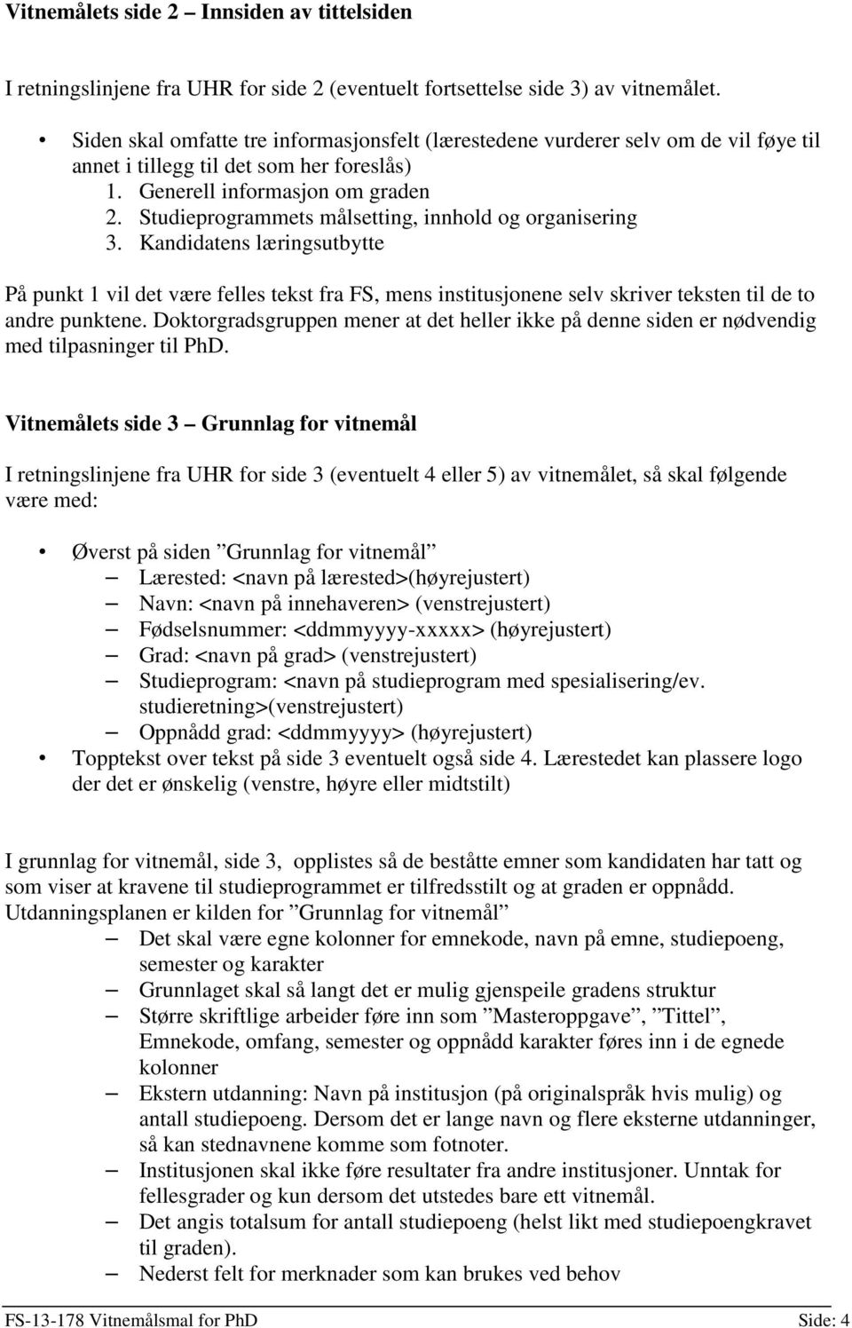 Studieprogrammets målsetting, innhold og organisering 3. Kandidatens læringsutbytte På punkt 1 vil det være felles tekst fra FS, mens institusjonene selv skriver teksten til de to andre punktene.