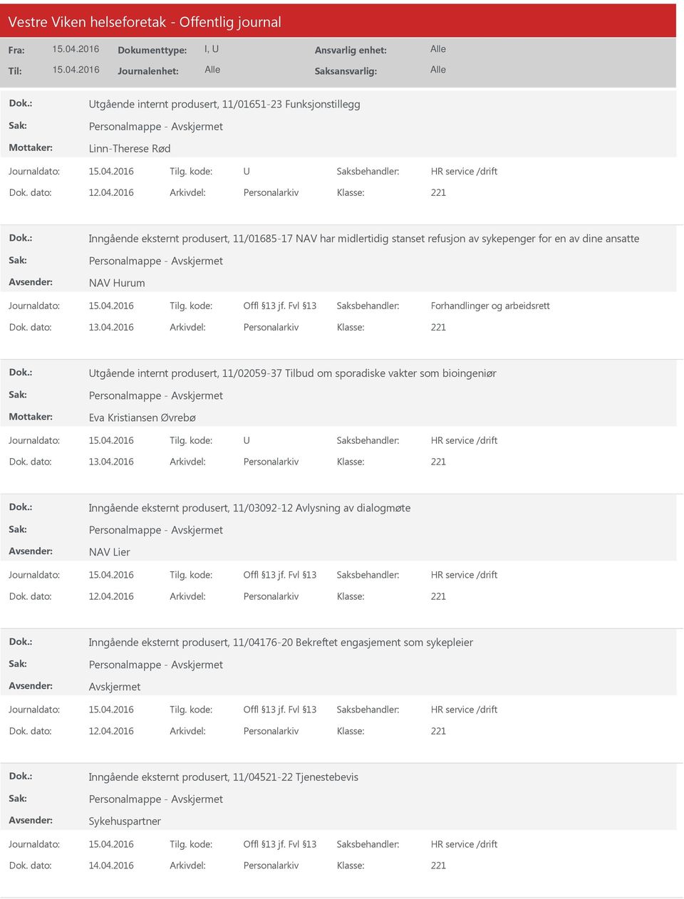 Dok. dato: 13.04.2016 Arkivdel: Personalarkiv tgående internt produsert, 11/02059-37 Tilbud om sporadiske vakter som bioingeniør Personalmappe - Eva Kristiansen Øvrebø Dok. dato: 13.04.2016 Arkivdel: Personalarkiv Inngående eksternt produsert, 11/03092-12 Avlysning av dialogmøte Personalmappe - NAV Lier Dok.