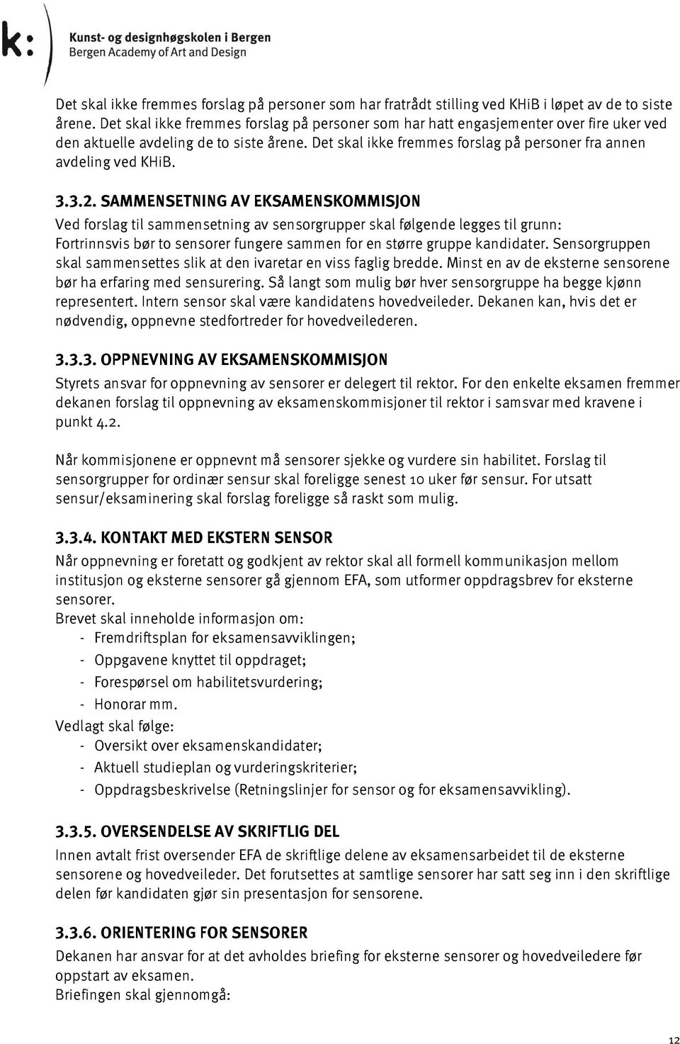 3.3.2. SAMMENSETNING AV EKSAMENSKOMMISJON Ved forslag til sammensetning av sensorgrupper skal følgende legges til grunn: Fortrinnsvis bør to sensorer fungere sammen for en større gruppe kandidater.