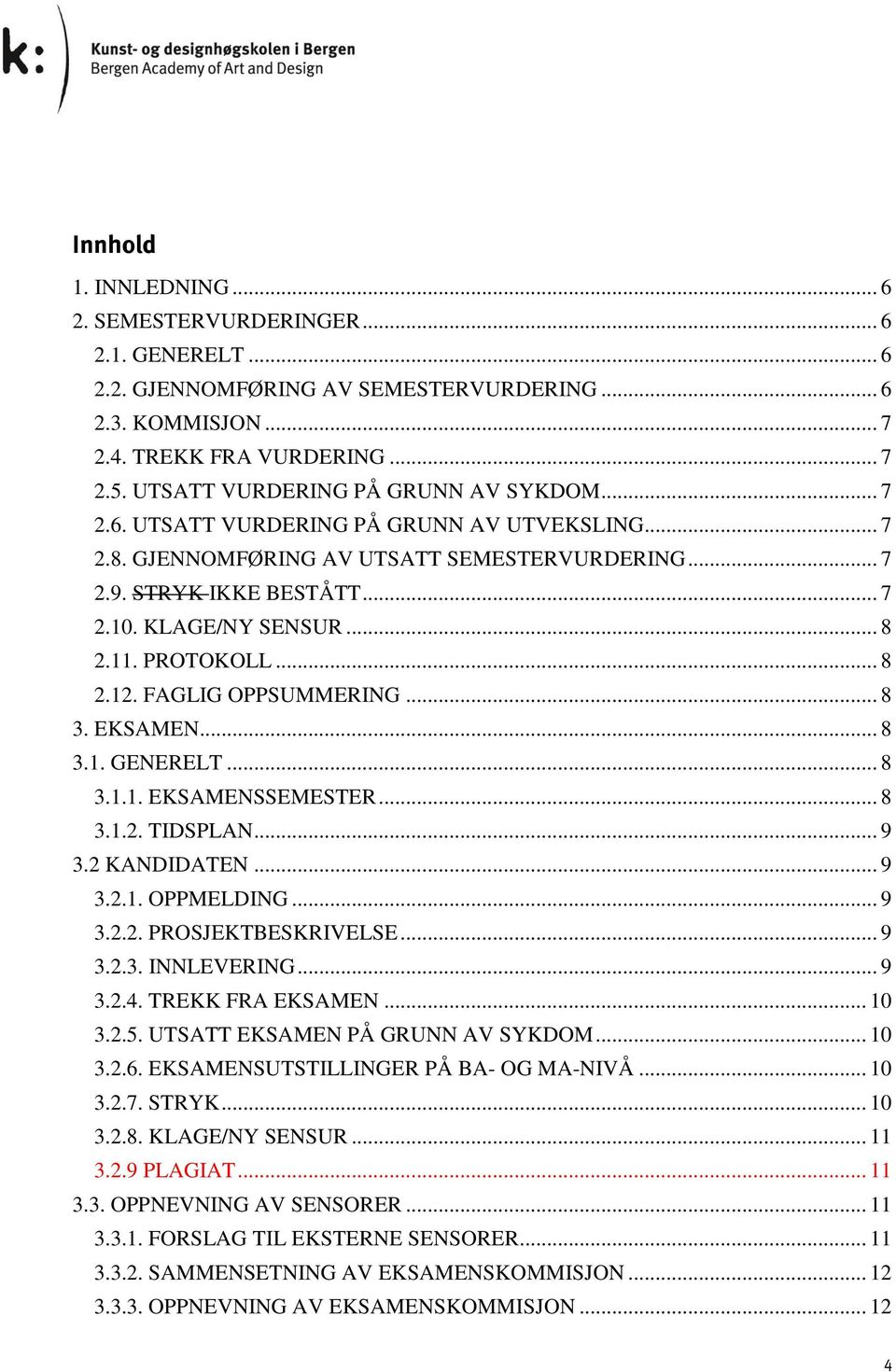 11. PROTOKOLL... 8 2.12. FAGLIG OPPSUMMERING... 8 3. EKSAMEN... 8 3.1. GENERELT... 8 3.1.1. EKSAMENSSEMESTER... 8 3.1.2. TIDSPLAN... 9 3.2 KANDIDATEN... 9 3.2.1. OPPMELDING... 9 3.2.2. PROSJEKTBESKRIVELSE.