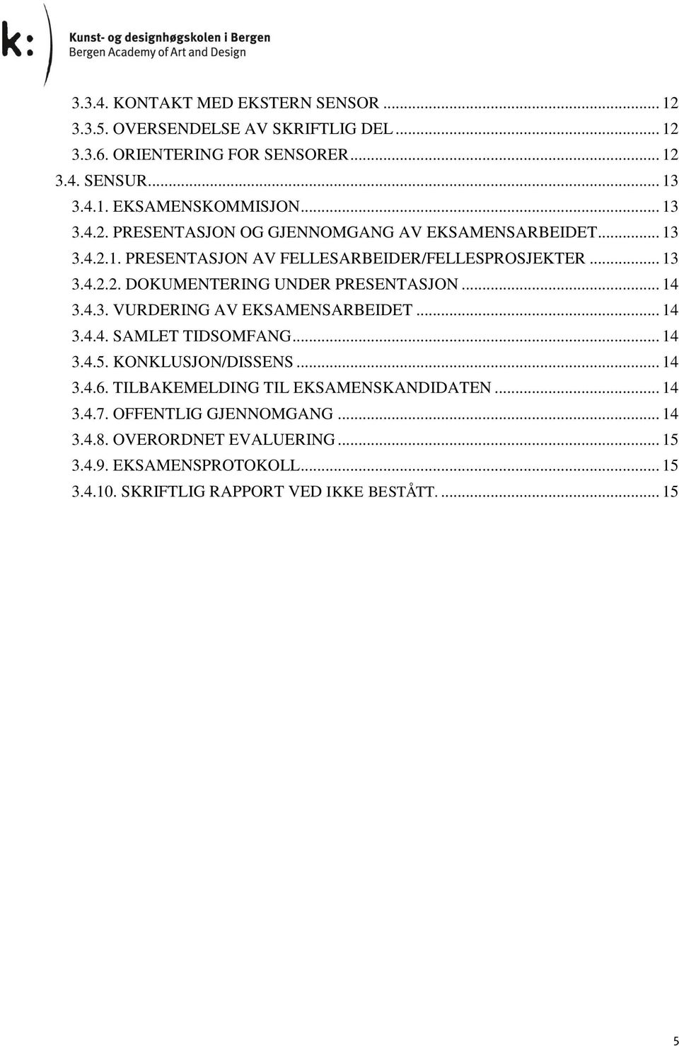 .. 14 3.4.3. VURDERING AV EKSAMENSARBEIDET... 14 3.4.4. SAMLET TIDSOMFANG... 14 3.4.5. KONKLUSJON/DISSENS... 14 3.4.6. TILBAKEMELDING TIL EKSAMENSKANDIDATEN... 14 3.4.7.