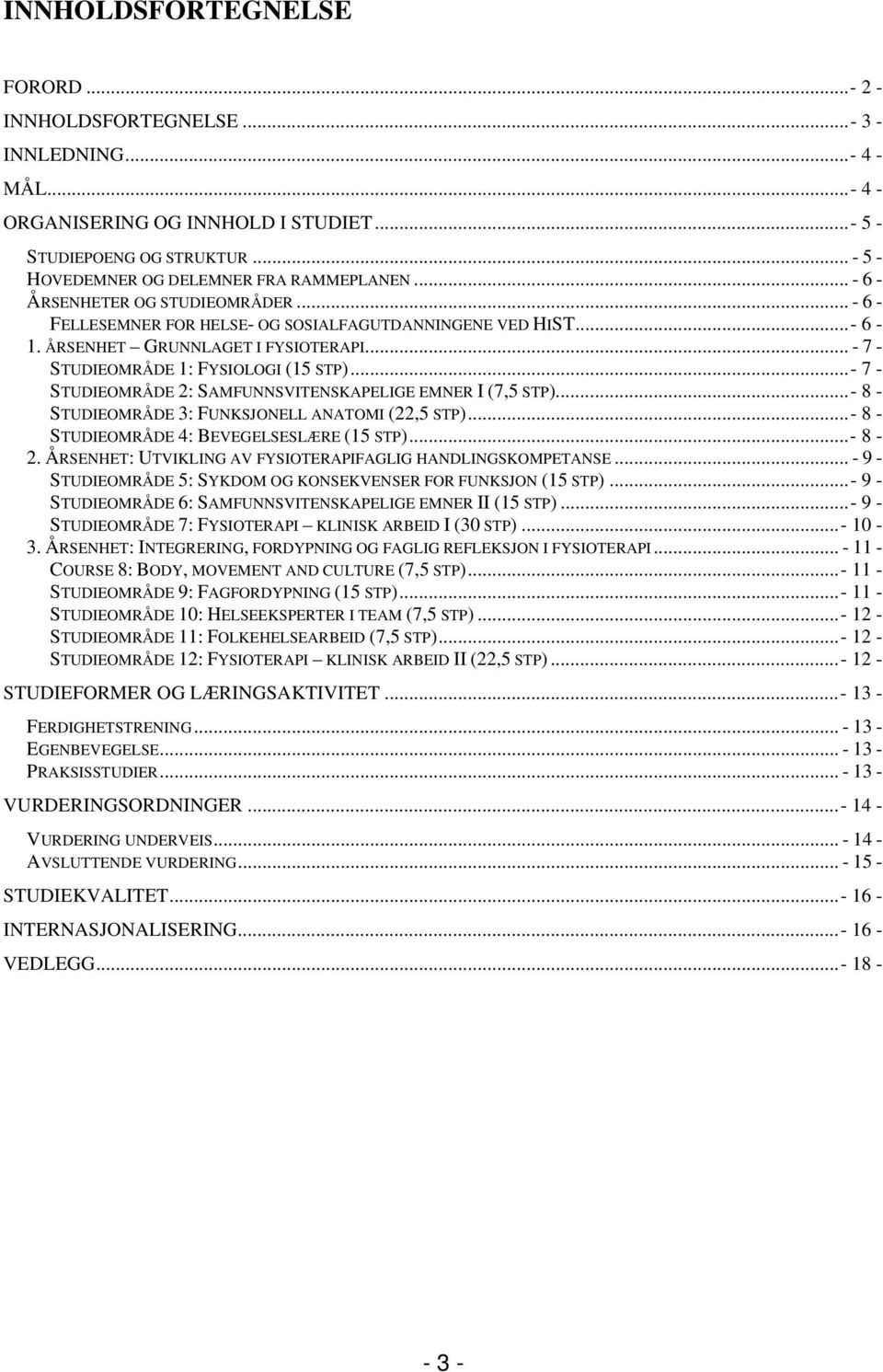 .. - 7 - STUDIEOMRÅDE 1: FYSIOLOGI (15 STP)...- 7 - STUDIEOMRÅDE 2: SAMFUNNSVITENSKAPELIGE EMNER I (7,5 STP)...- 8 - STUDIEOMRÅDE 3: FUNKSJONELL ANATOMI (22,5 STP).