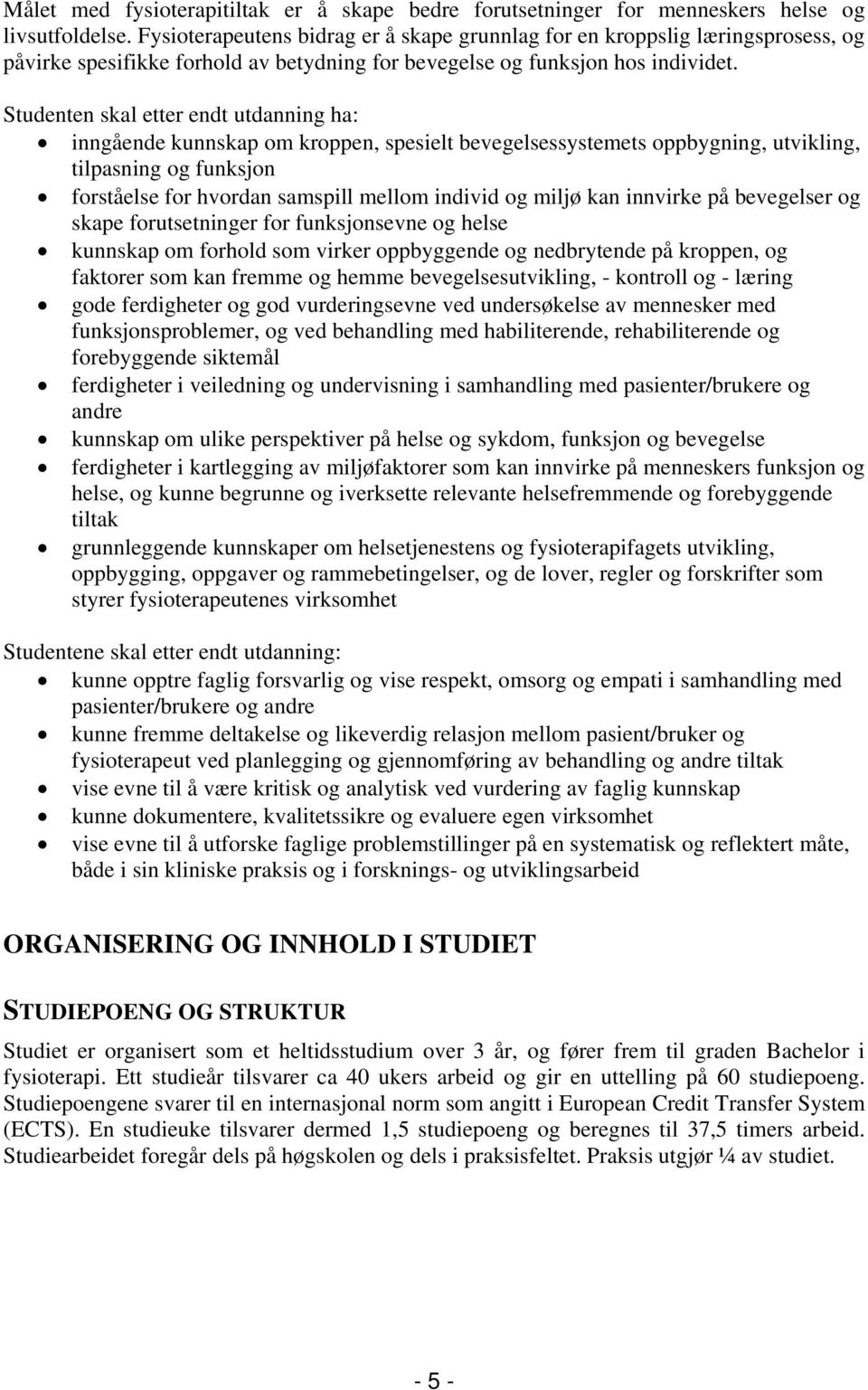 Studenten skal etter endt utdanning ha: inngående kunnskap om kroppen, spesielt bevegelsessystemets oppbygning, utvikling, tilpasning og funksjon forståelse for hvordan samspill mellom individ og