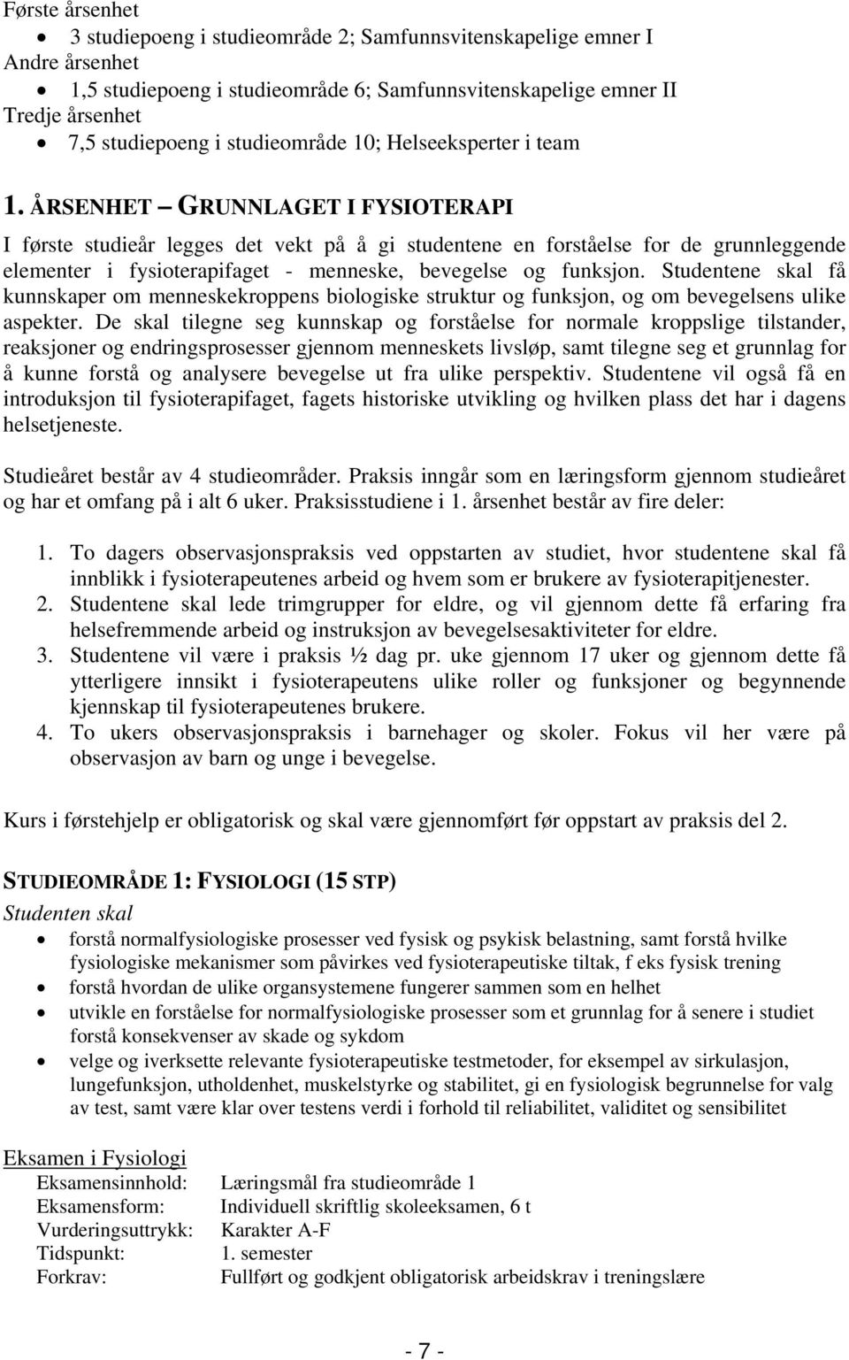 ÅRSENHET GRUNNLAGET I FYSIOTERAPI I første studieår legges det vekt på å gi studentene en forståelse for de grunnleggende elementer i fysioterapifaget - menneske, bevegelse og funksjon.