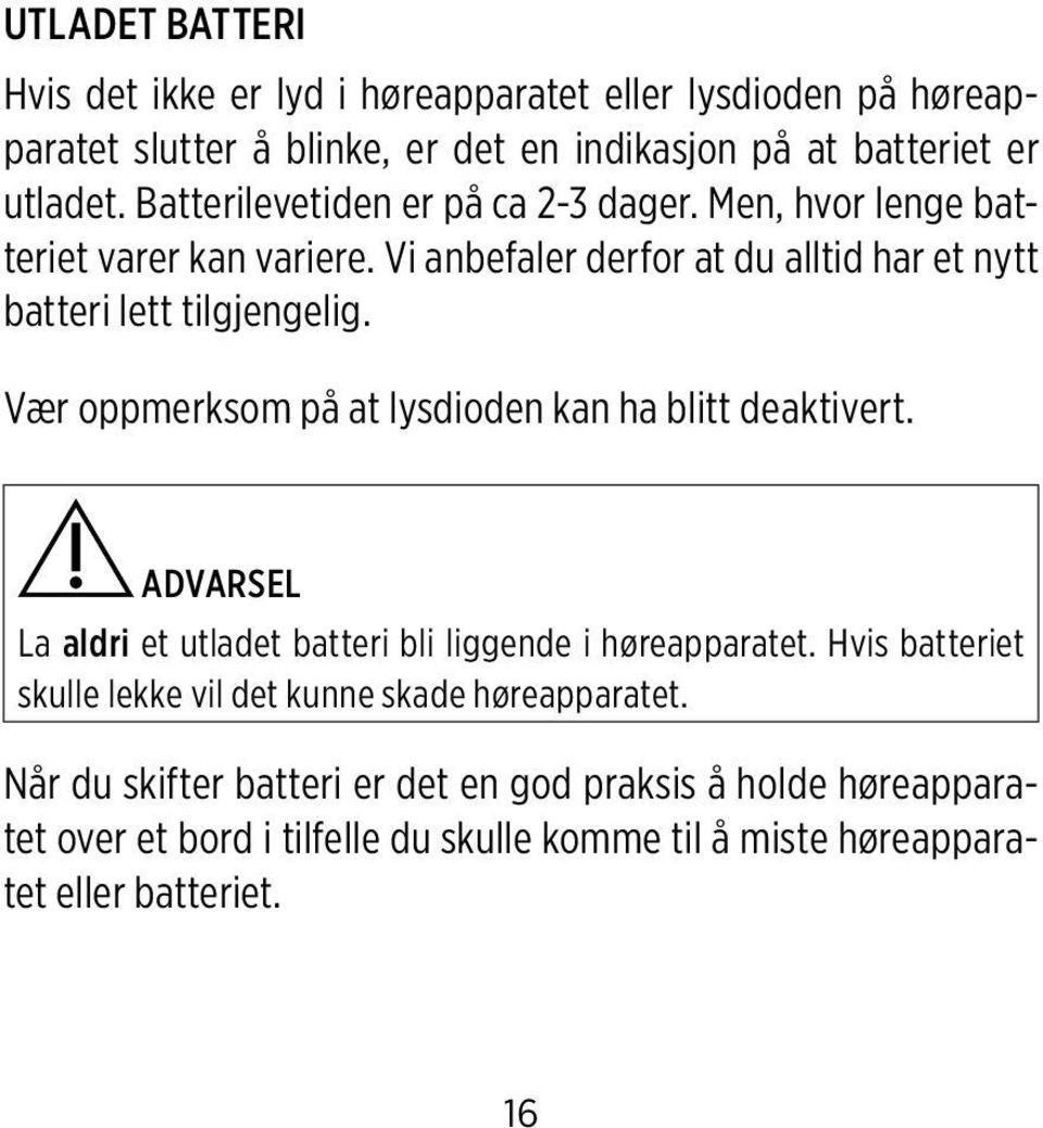 Vær oppmerksom på at lysdioden kan ha blitt deaktivert. ADVARSEL La aldri et utladet batteri bli liggende i høreapparatet.