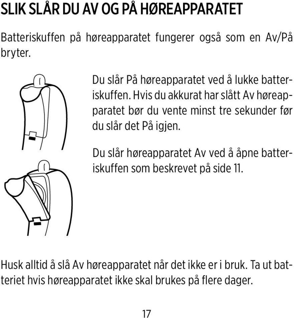 Hvis du akkurat har slått Av høreapparatet bør du vente minst tre sekunder før du slår det På igjen.