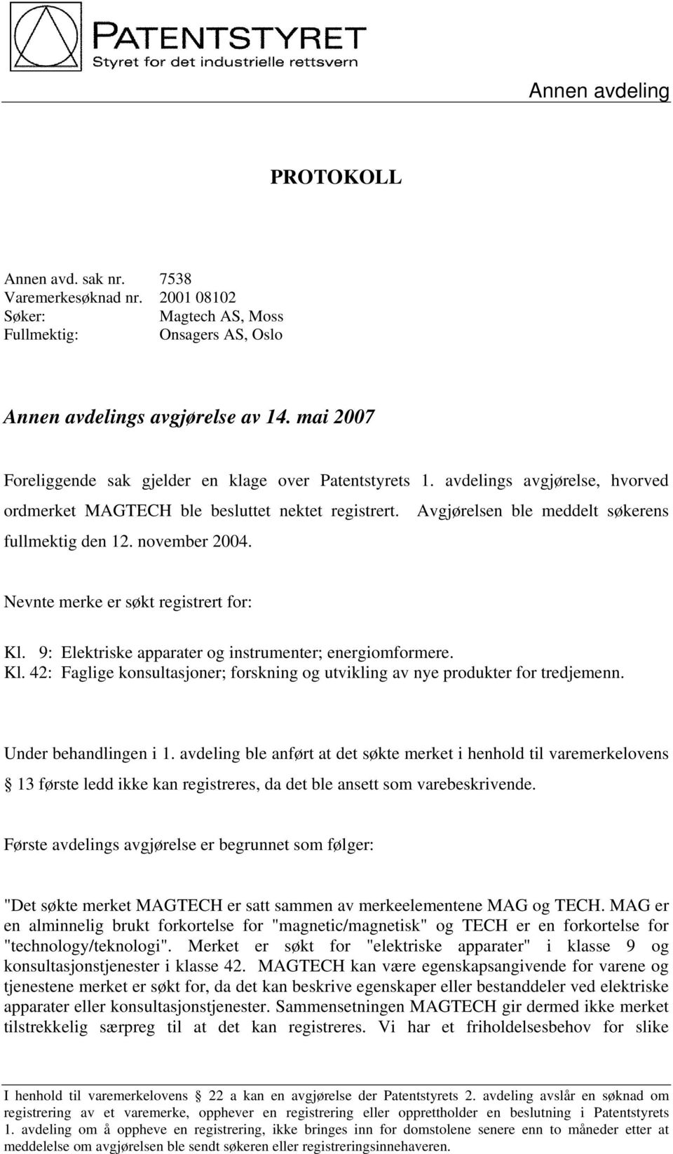 november 2004. Nevnte merke er søkt registrert for: Kl. 9: Elektriske apparater og instrumenter; energiomformere. Kl. 42: Faglige konsultasjoner; forskning og utvikling av nye produkter for tredjemenn.