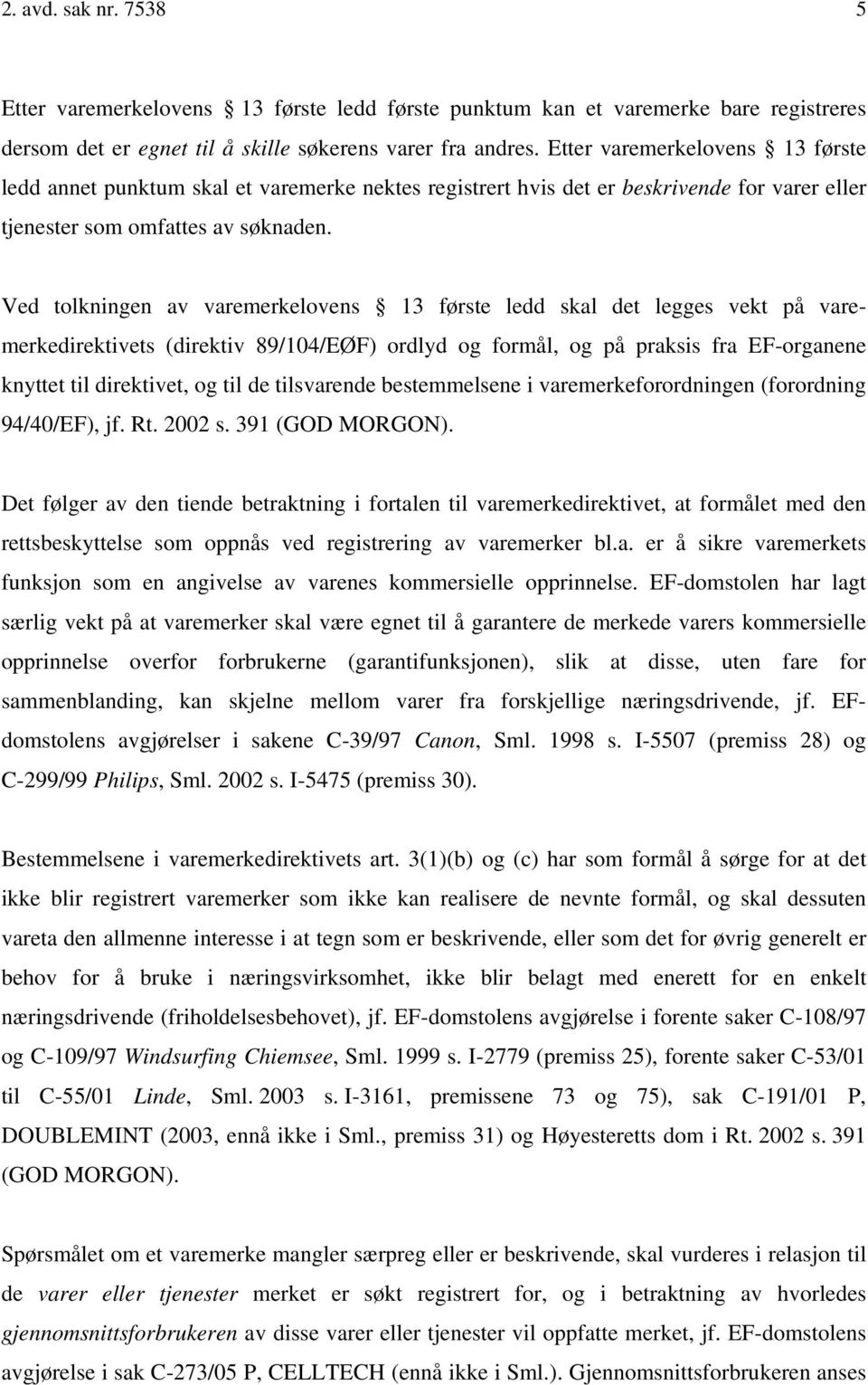 Ved tolkningen av varemerkelovens 13 første ledd skal det legges vekt på varemerkedirektivets (direktiv 89/104/EØF) ordlyd og formål, og på praksis fra EF-organene knyttet til direktivet, og til de