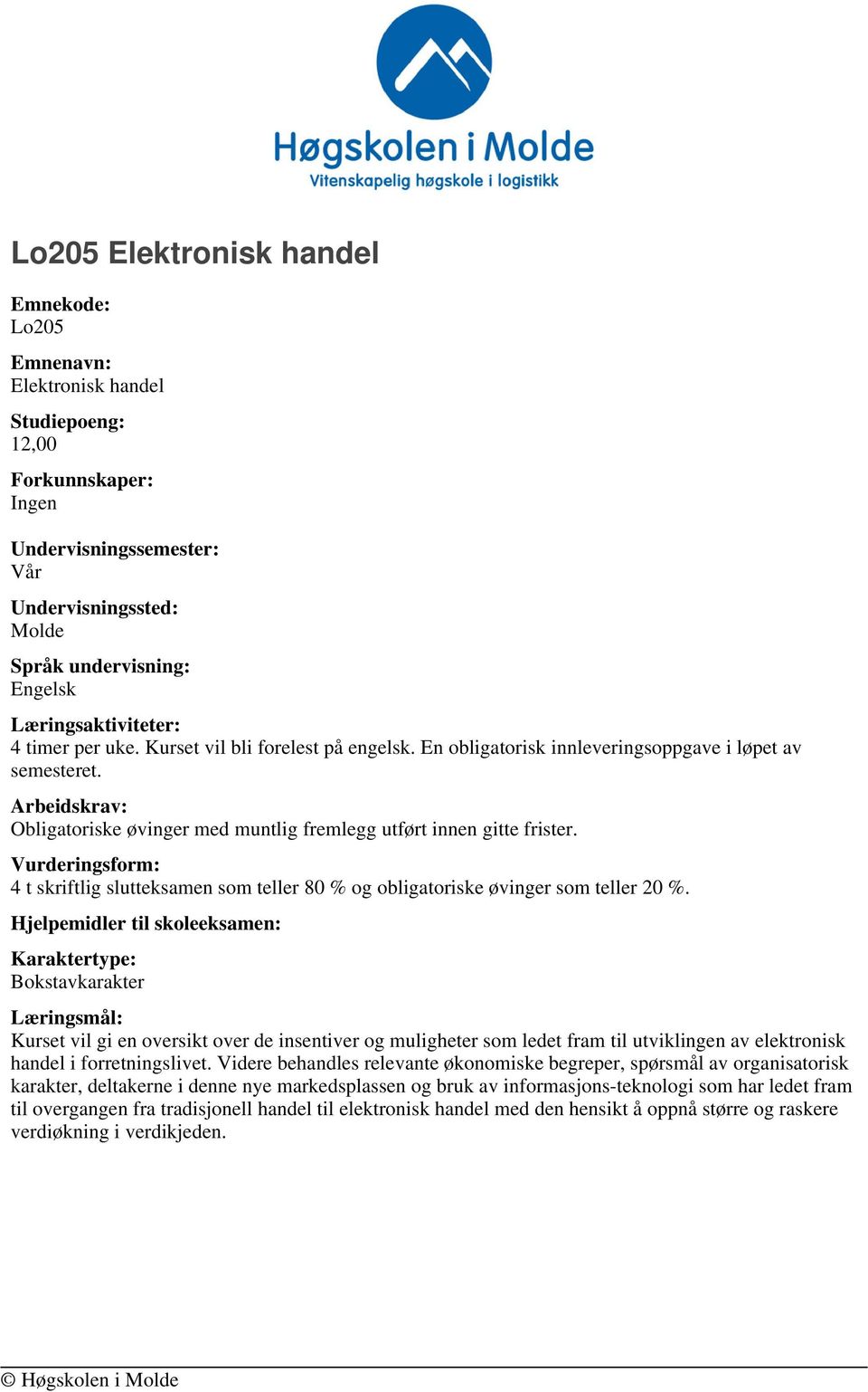 Vurderingsform: 4 t skriftlig slutteksamen som teller 80 % og obligatoriske øvinger som teller 20 %.