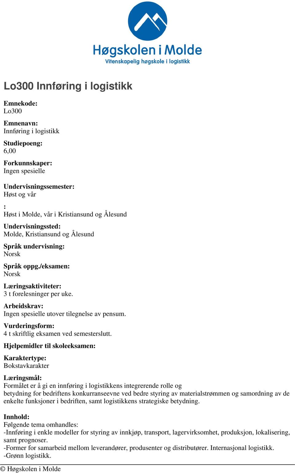 Vurderingsform: 4 t skriftlig eksamen ved semesterslutt.