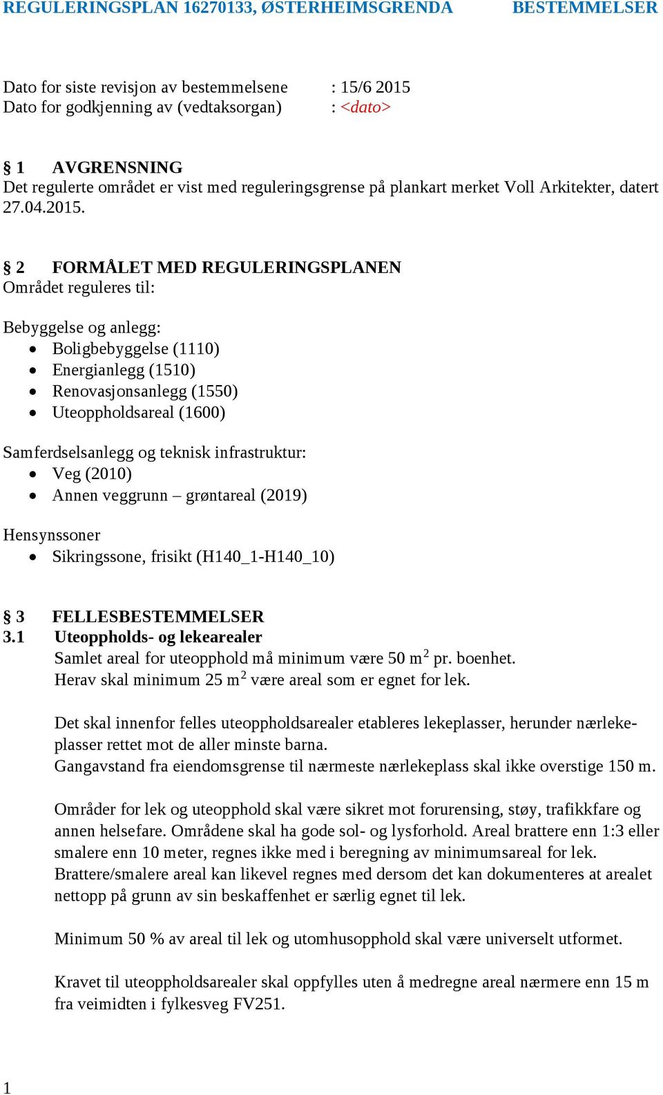 2 FORMÅLET MED REGULERINGSPLANEN Området reguleres til: Bebyggelse og anlegg: Boligbebyggelse (1110) Energianlegg (1510) Renovasjonsanlegg (1550) Uteoppholdsareal (1600) Samferdselsanlegg og teknisk