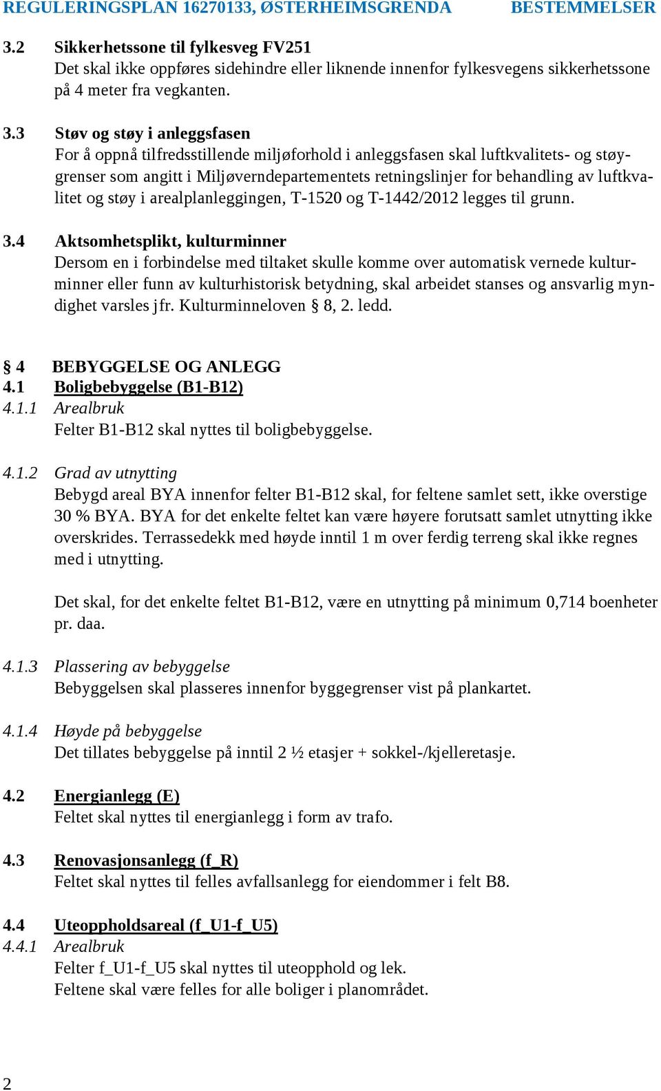 luftkvalitet og støy i arealplanleggingen, T-1520 og T-1442/2012 legges til grunn. 3.