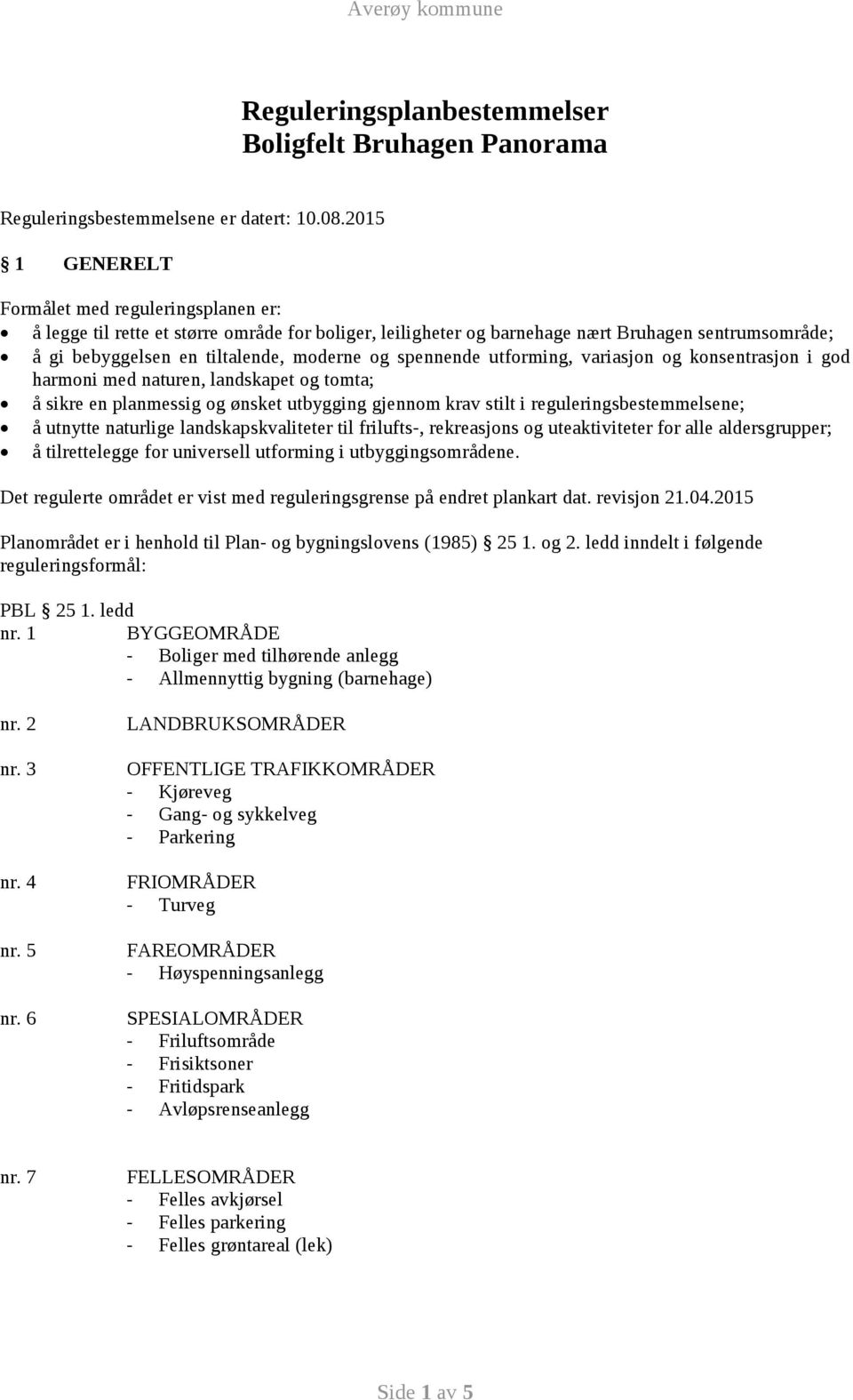 spennende utforming, variasjon og konsentrasjon i god harmoni med naturen, landskapet og tomta; å sikre en planmessig og ønsket utbygging gjennom krav stilt i reguleringsbestemmelsene; å utnytte