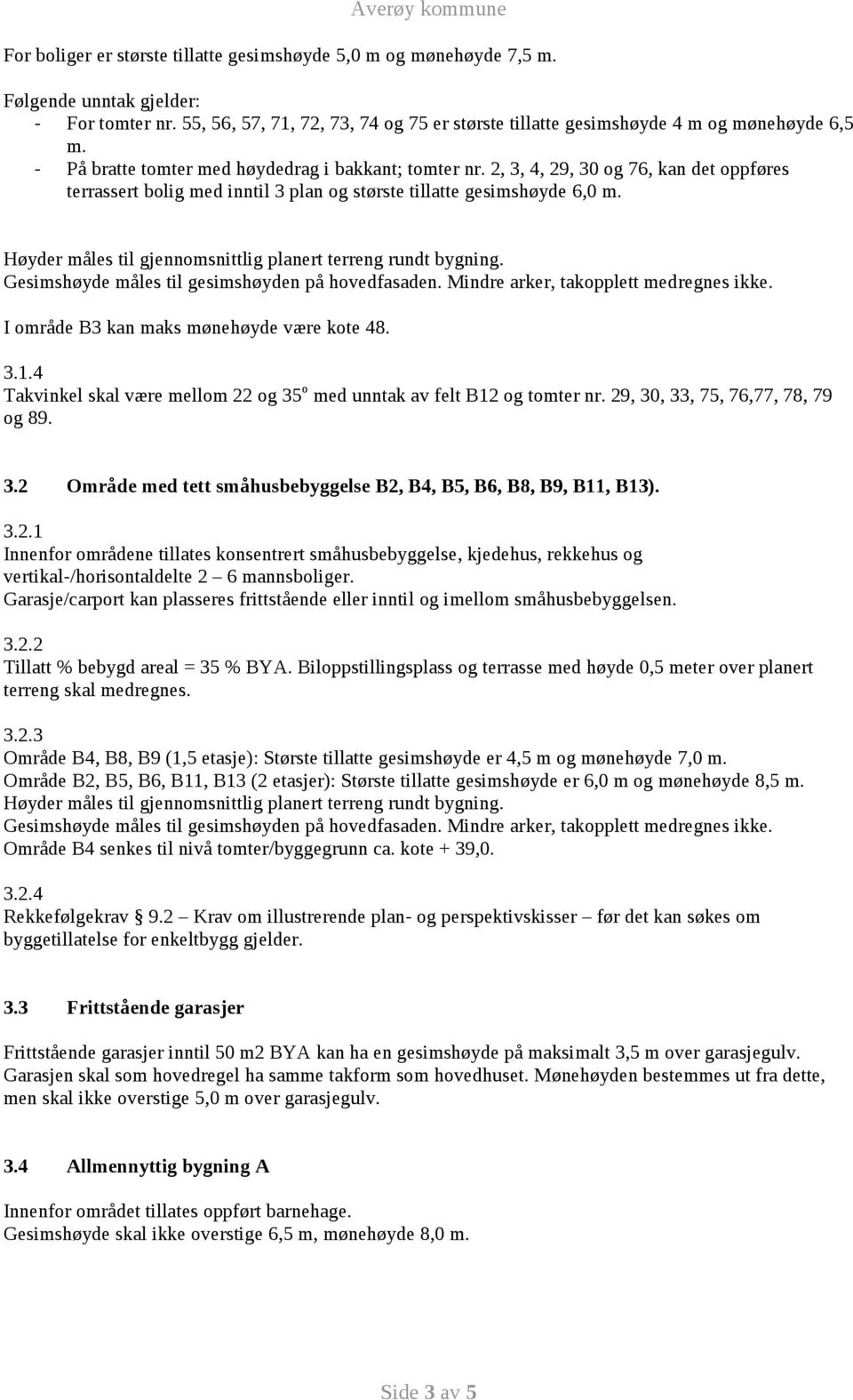 Høyder måles til gjennomsnittlig planert terreng rundt bygning. Gesimshøyde måles til gesimshøyden på hovedfasaden. Mindre arker, takopplett medregnes ikke.