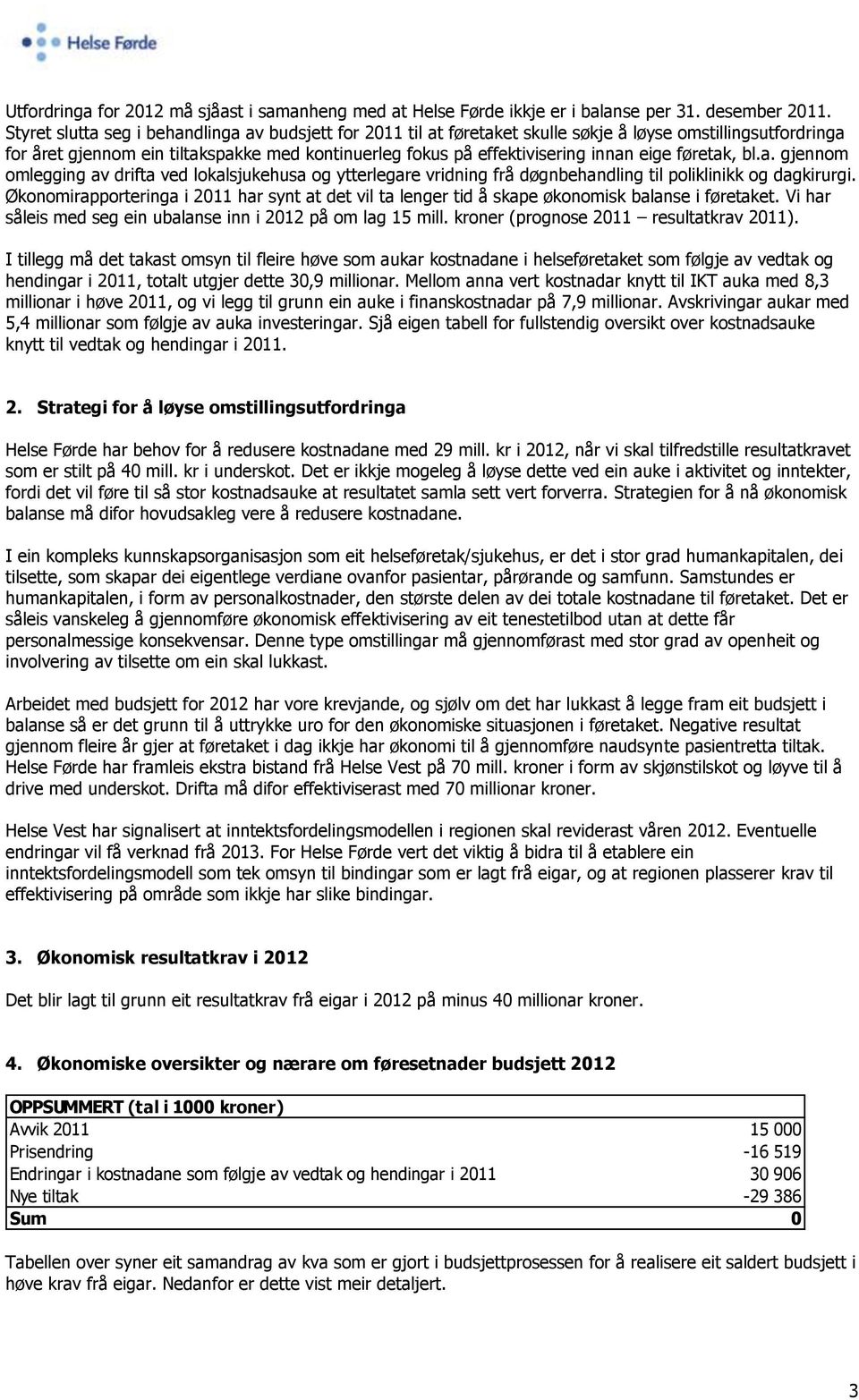 føretak, bl.a. gjennom omlegging av drifta ved lokalsjukehusa og ytterlegare vridning frå døgnbehandling til poliklinikk og dagkirurgi.