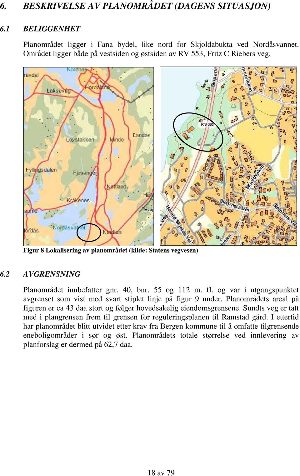 55 og 112 m. fl. og var i utgangspunktet avgrenset som vist med svart stiplet linje på figur 9 under. Planområdets areal på figuren er ca 43 daa stort og følger hovedsakelig eiendomsgrensene.