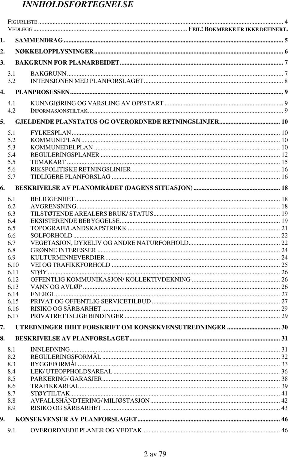 .. 10 5.3 KOMMUNEDELPLAN... 10 5.4 REGULERINGSPLANER... 12 5.5 TEMAKART... 15 5.6 RIKSPOLITISKE RETNINGSLINJER... 16 5.7 TIDLIGERE PLANFORSLAG... 16 6. BESKRIVELSE AV PLANOMRÅDET (DAGENS SITUASJON).