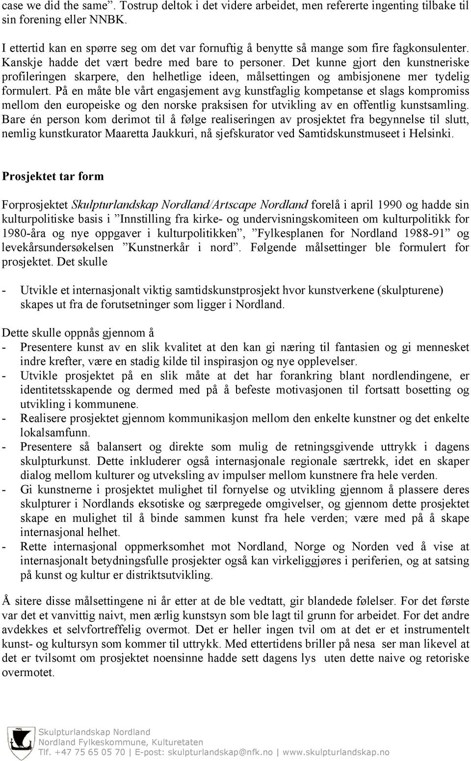 Det kunne gjort den kunstneriske profileringen skarpere, den helhetlige ideen, målsettingen og ambisjonene mer tydelig formulert.