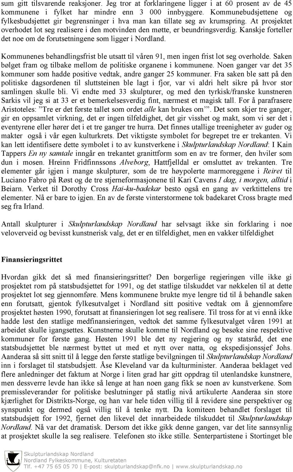 Kanskje forteller det noe om de forutsetningene som ligger i Nordland. Kommunenes behandlingsfrist ble utsatt til våren 91, men ingen frist lot seg overholde.