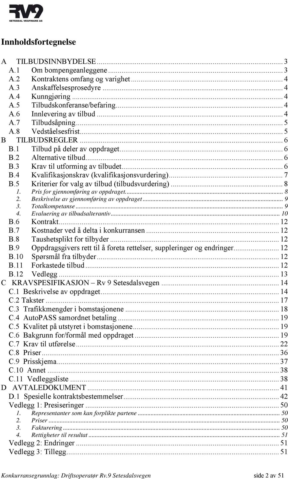 .. 6 B.4 Kvalifikasjonskrav (kvalifikasjonsvurdering)... 7 B.5 Kriterier for valg av tilbud (tilbudsvurdering)... 8 1. Pris for gjennomføring av oppdraget... 8 2.