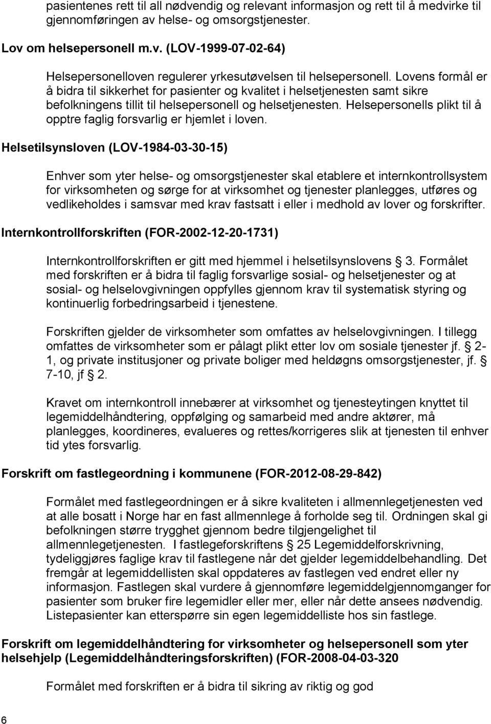 Helsepersonells plikt til å opptre faglig forsvarlig er hjemlet i loven.