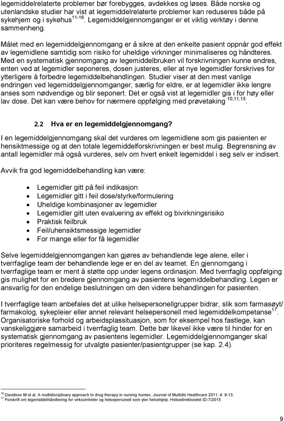 Målet med en legemiddelgjennomgang er å sikre at den enkelte pasient oppnår god effekt av legemidlene samtidig som risiko for uheldige virkninger minimaliseres og håndteres.