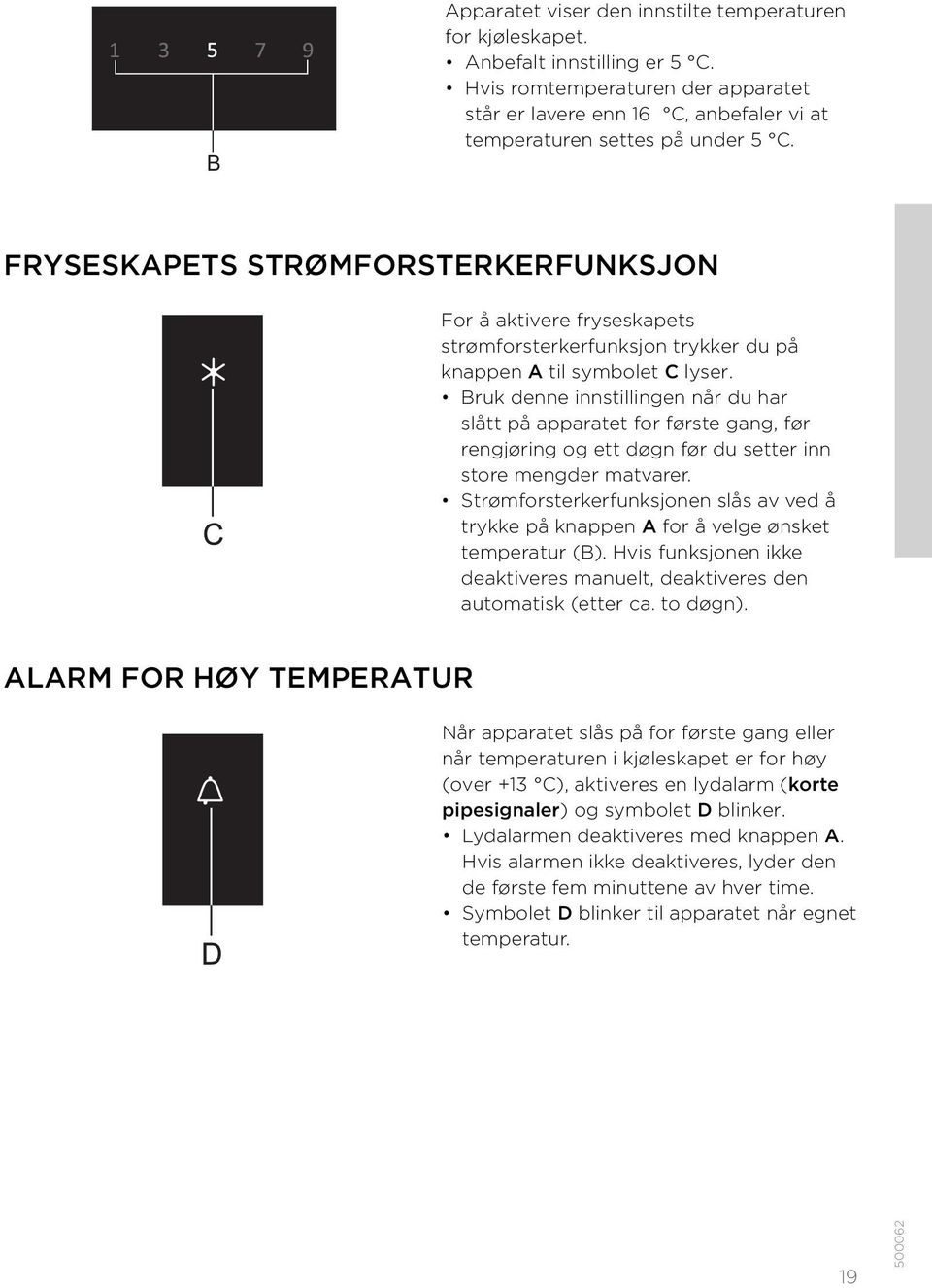 Bruk denne innstillingen når du har slått på apparatet for første gang, før rengjøring og ett døgn før du setter inn store mengder matvarer.