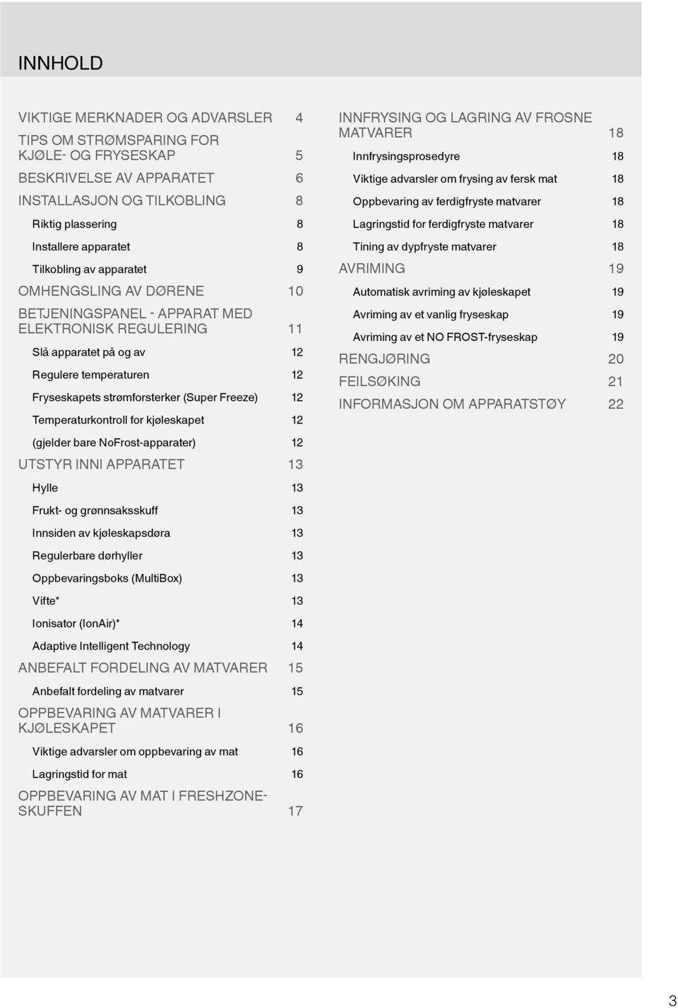 Temperaturkontroll for kjøleskapet 12 INNFRYSING OG LAGRING AV FROSNE MATVARER 18 Innfrysingsprosedyre 18 Viktige advarsler om frysing av fersk mat 18 Oppbevaring av ferdigfryste matvarer 18